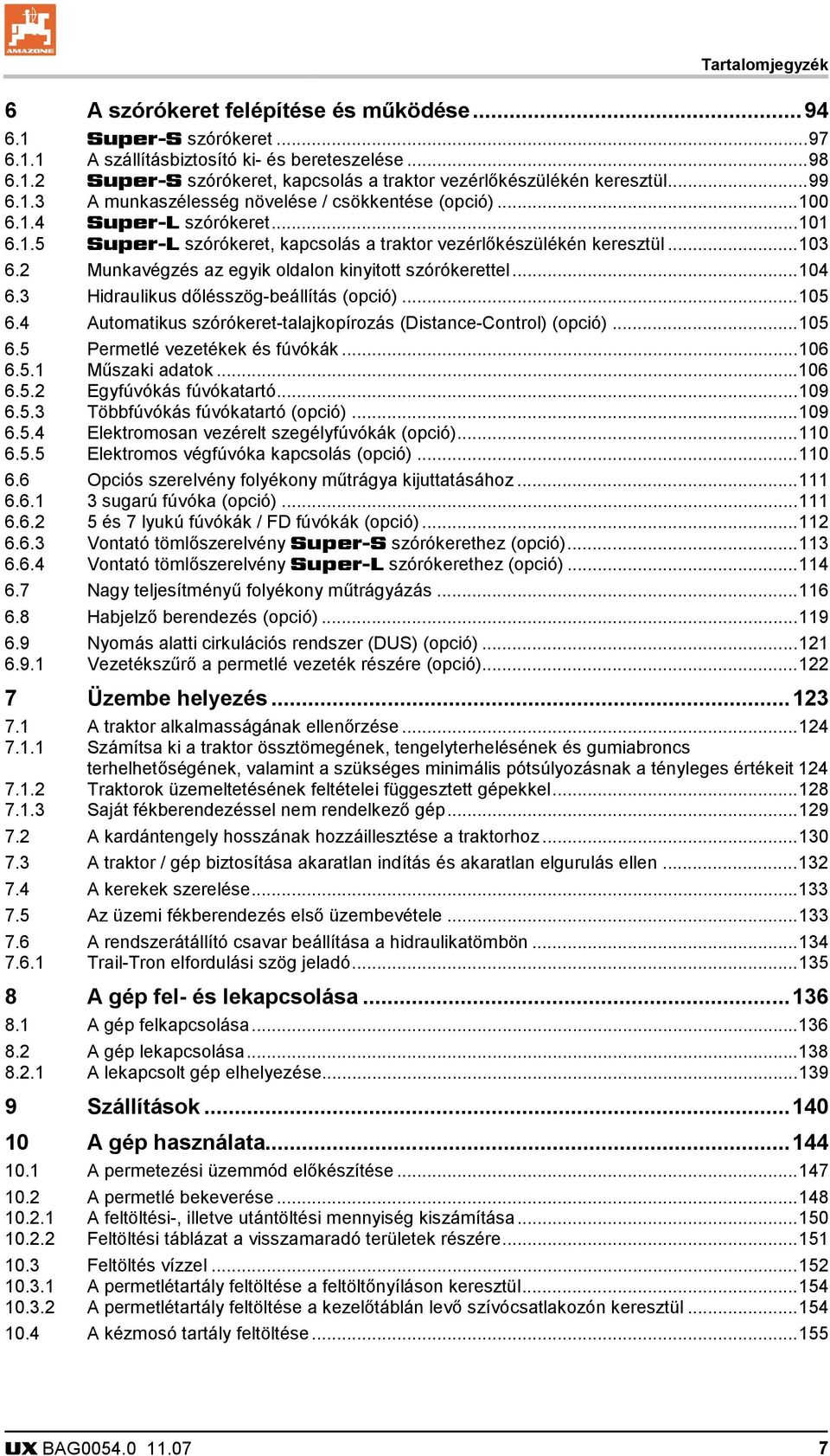 2 Munkavégzés az egyik oldalon kinyitott szórókerettel...104 6.3 Hidraulikus dőlésszög-beállítás (opció)...105 6.4 Automatikus szórókeret-talajkopírozás (Distance-Control) (opció)...105 6.5 Permetlé vezetékek és fúvókák.