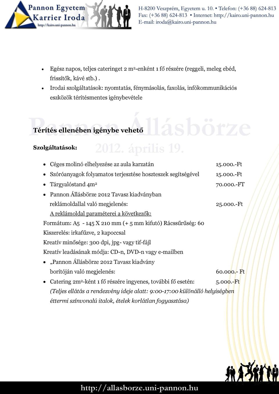 karzatán 15.000.-Ft Szóróanyagok folyamatos terjesztése hoszteszek segítségével 15.000.-Ft Tárgyalóstand 4m 2 70.000.-FT Pannon Állásbörze 2012 Tavasz kiadványban reklámoldallal való megjelenés: 25.