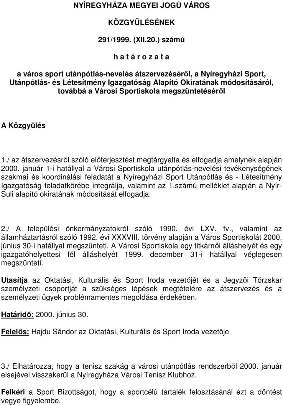 Sportiskola megszüntetéséről A Közgyűlés 1./ az átszervezésről szóló előterjesztést megtárgyalta és elfogadja amelynek alapján 2000.