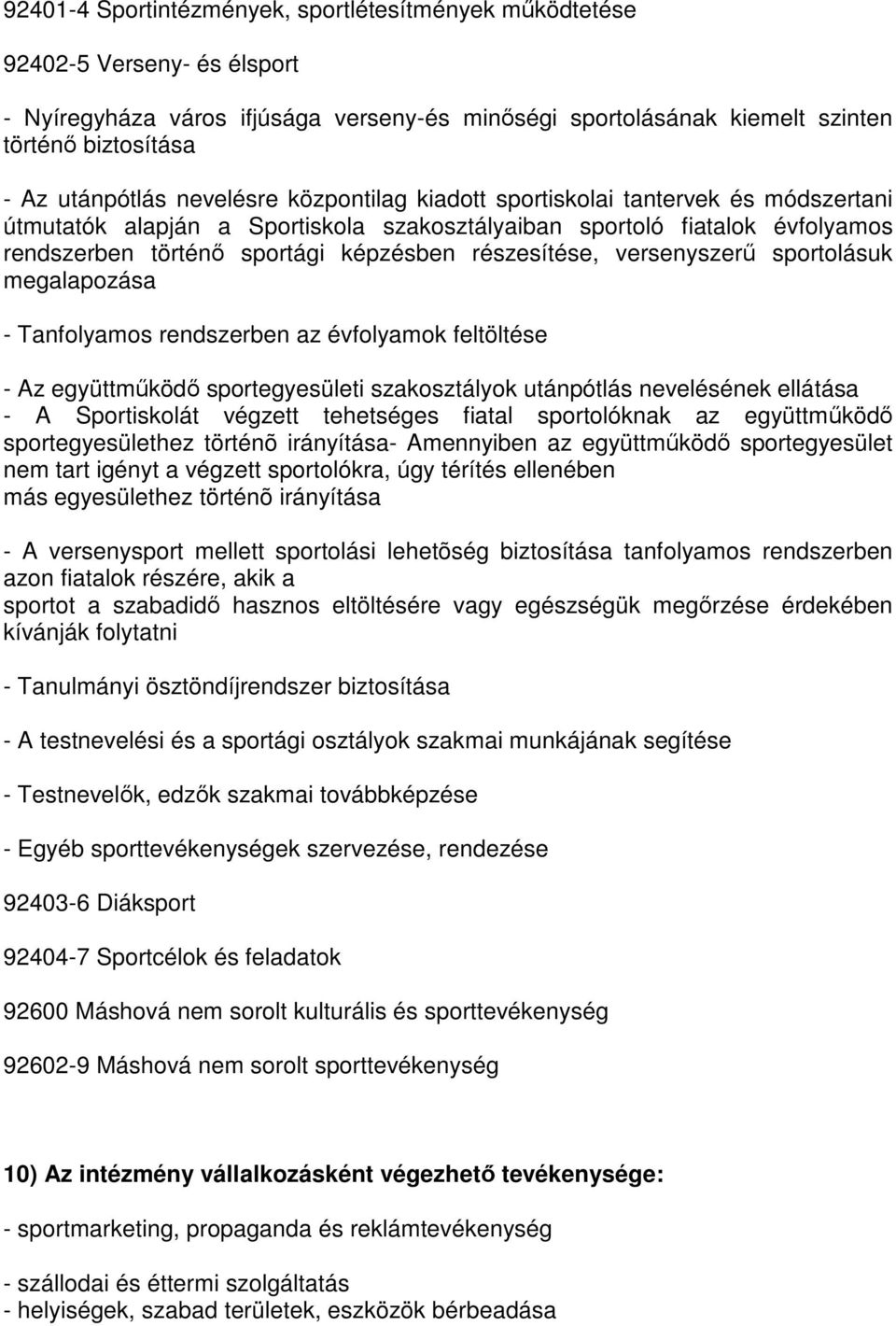 versenyszerű sportolásuk megalapozása - Tanfolyamos rendszerben az évfolyamok feltöltése - Az együttműködő sportegyesületi szakosztályok utánpótlás nevelésének ellátása - A Sportiskolát végzett