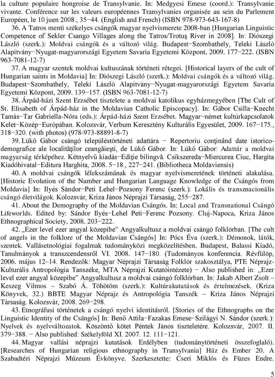 A Tatros menti székelyes csángók magyar nyelvismerete 2008-ban [Hungarian Linguistic Competence of Sekler Csango Villages along the Tatros/Trotuş River in 2008]. In: Diószegi László (szerk.