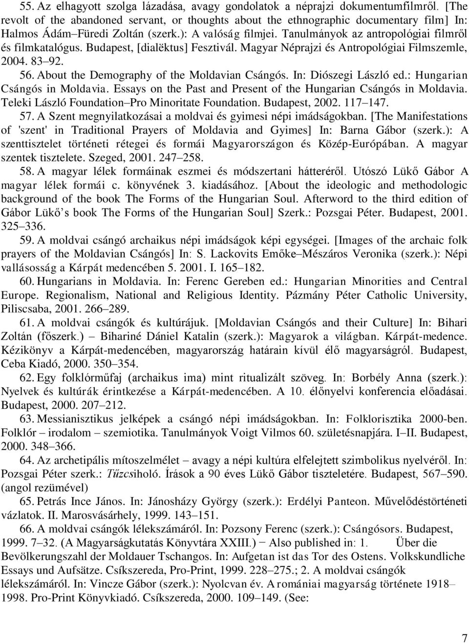 Tanulmányok az antropológiai filmről és filmkatalógus. Budapest, [dialëktus] Fesztivál. Magyar Néprajzi és Antropológiai Filmszemle, 2004. 83 92. 56. About the Demography of the Moldavian Csángós.