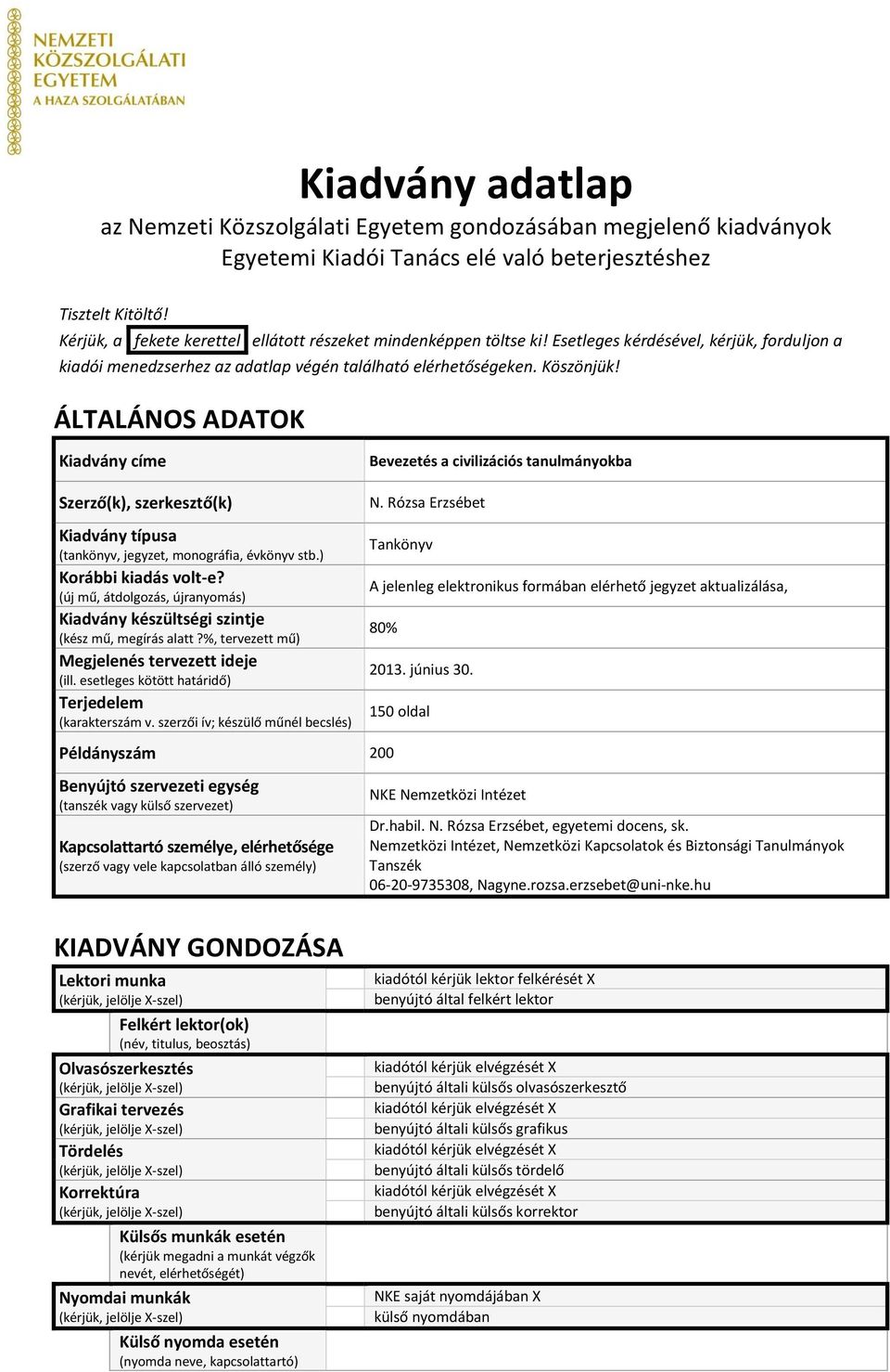 ÁLTALÁNOS ADATOK Kiadvány címe Bevezetés a civilizációs tanulmányokba Szerző(k), szerkesztő(k) Kiadvány típusa (tankönyv, jegyzet, monográfia, évkönyv stb.) Korábbi kiadás volt-e?