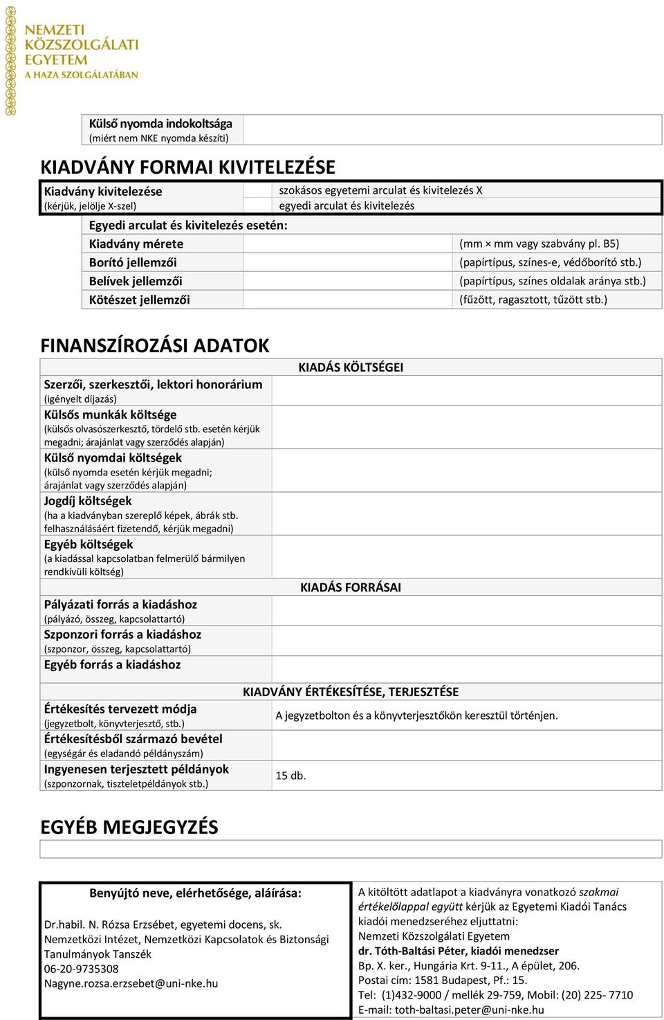 ) Kötészet jellemzői (fűzött, ragasztott, tűzött stb.) FINANSZÍROZÁSI ADATOK Szerzői, szerkesztői, lektori honorárium (igényelt díjazás) Külsős munkák költsége (külsős olvasószerkesztő, tördelő stb.