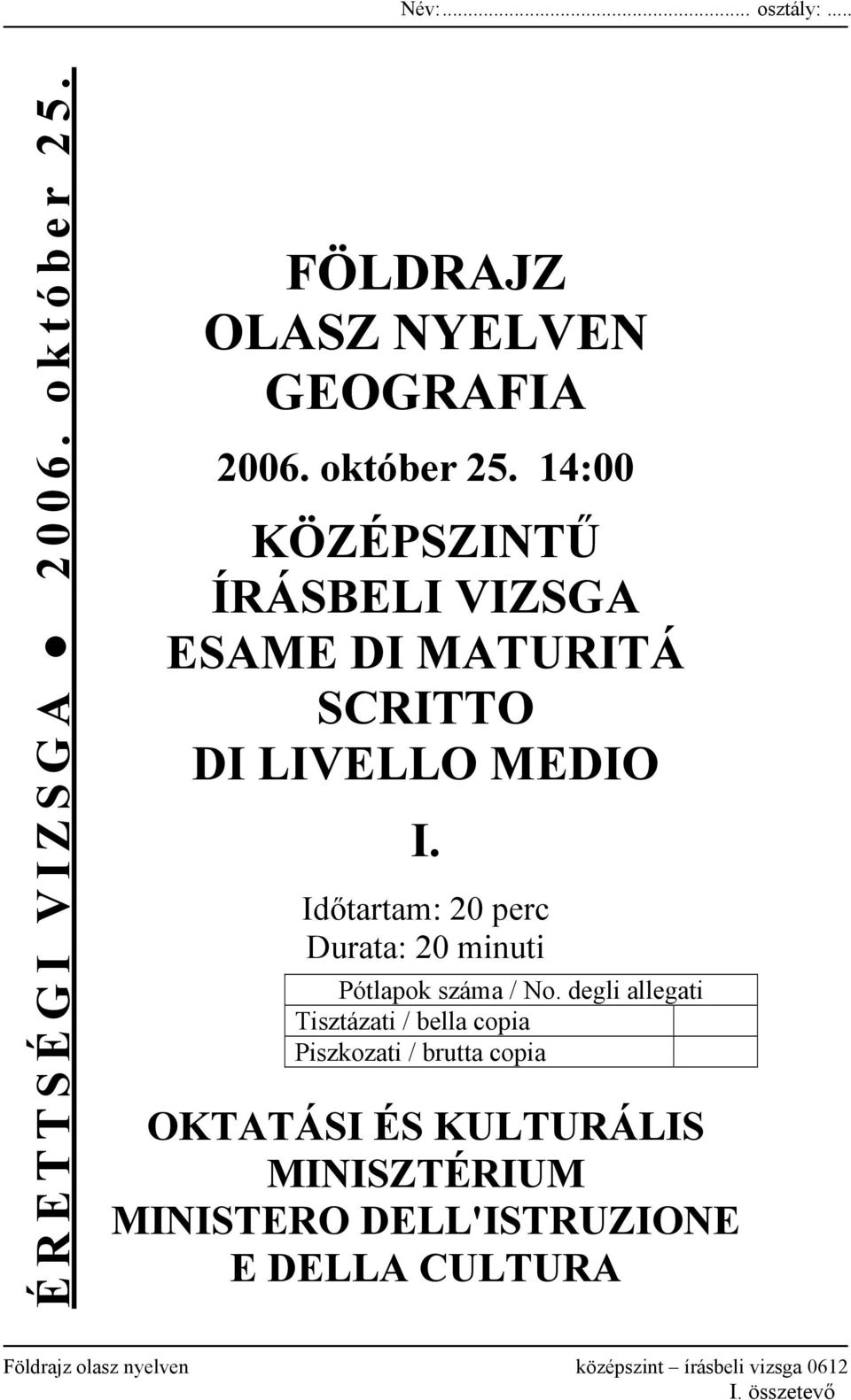14:00 KÖZÉPSZINTŰ ÍRÁSBELI VIZSGA ESAME DI MATURITÁ SCRITTO DI LIVELLO MEDIO I.