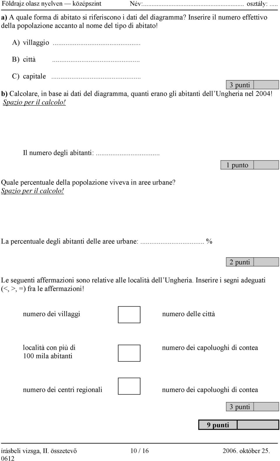 .. Quale percentuale della popolazione viveva in aree urbane? Spazio per il calcolo! La percentuale degli abitanti delle aree urbane:.