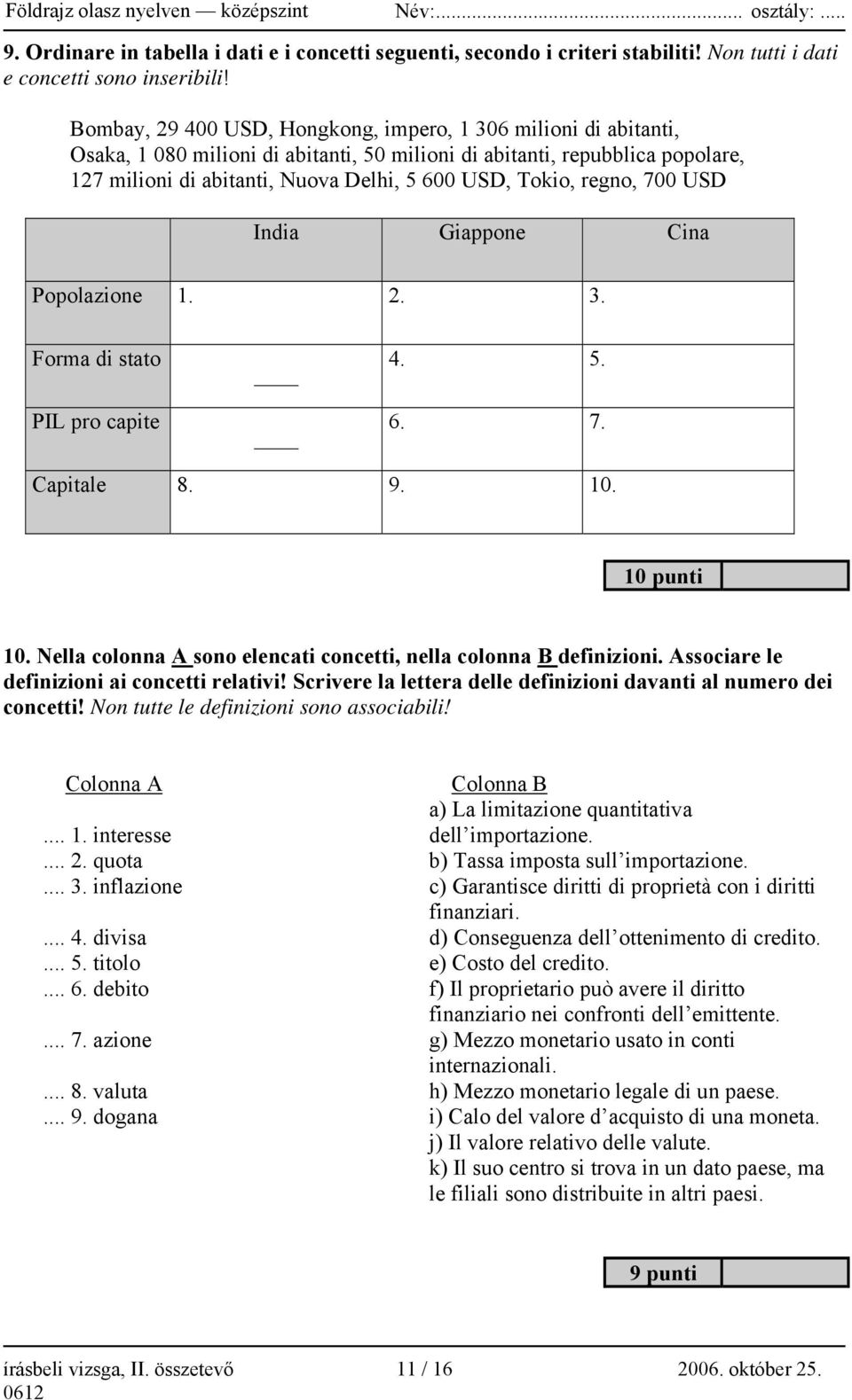 regno, 700 USD India Giappone Cina Popolazione 1. 2. 3. Forma di stato 4. 5. PIL pro capite 6. 7. Capitale 8. 9. 10. 10 punti 10. Nella colonna A sono elencati concetti, nella colonna B definizioni.