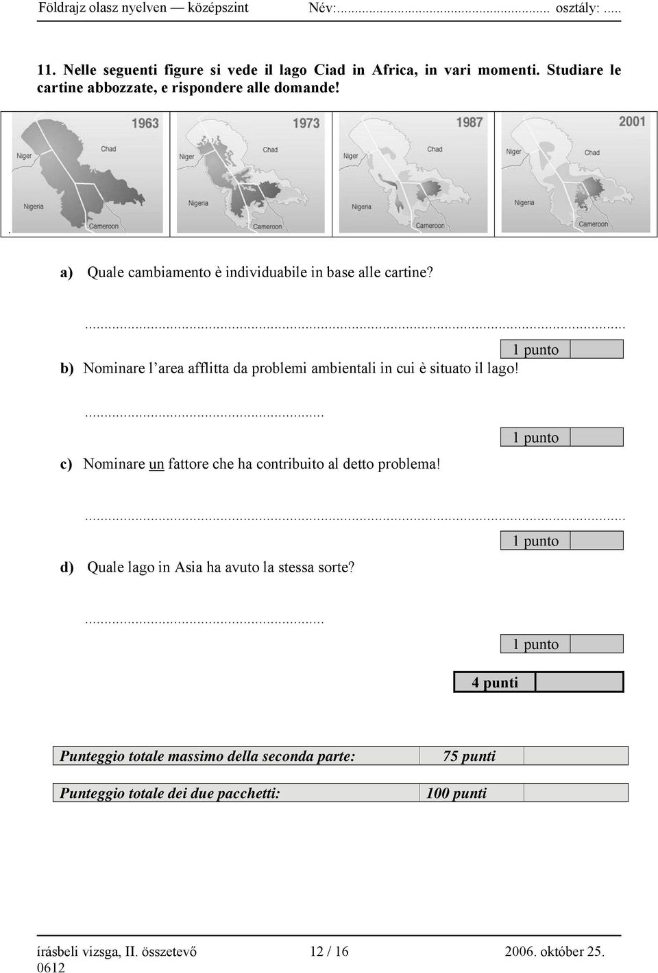 ... c) Nominare un fattore che ha contribuito al detto problema!... d) Quale lago in Asia ha avuto la stessa sorte?