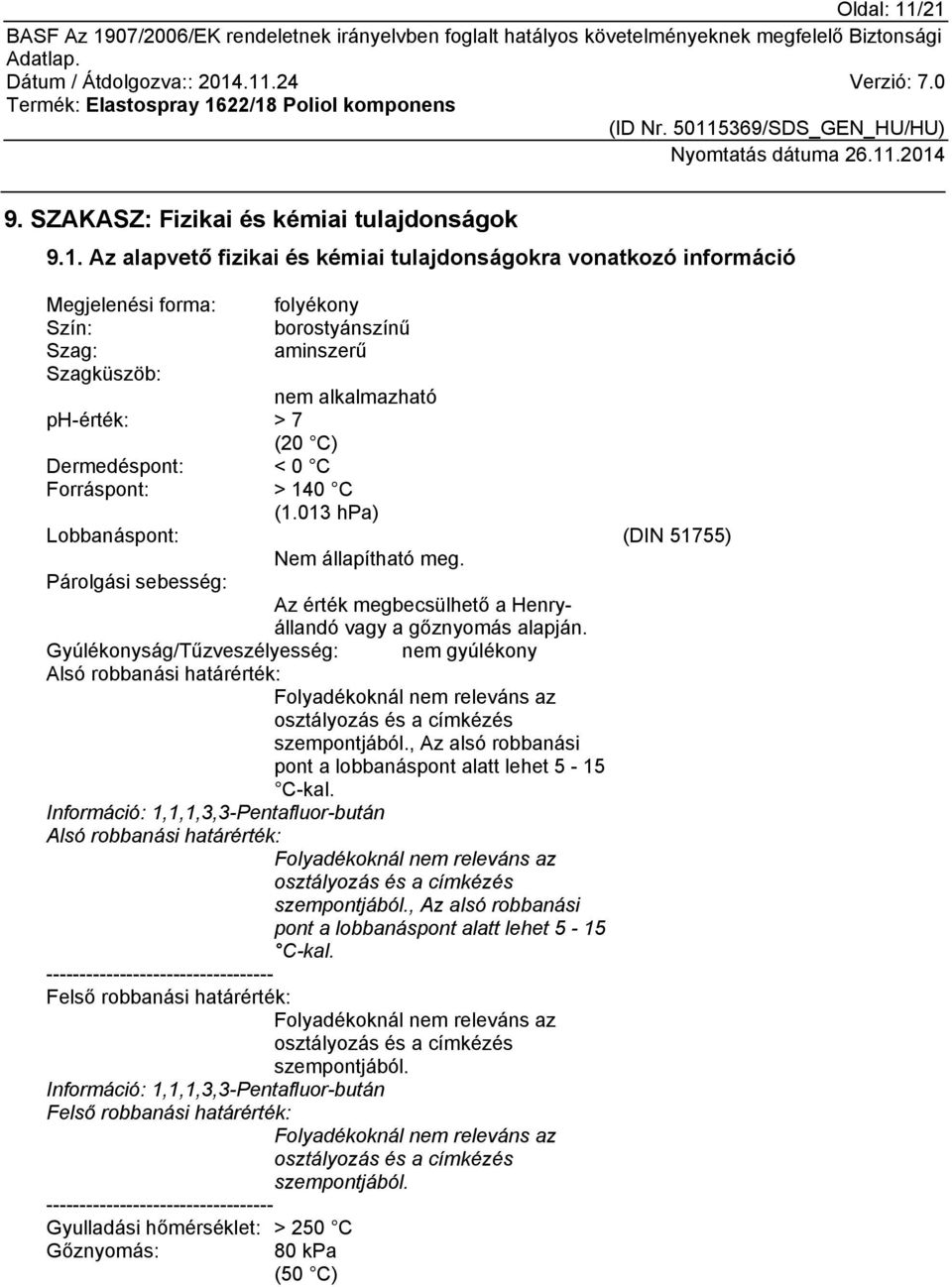 nem alkalmazható ph-érték: > 7 (20 C) Dermedéspont: < 0 C Forráspont: > 140 C (1.013 hpa) Lobbanáspont: Nem állapítható meg.