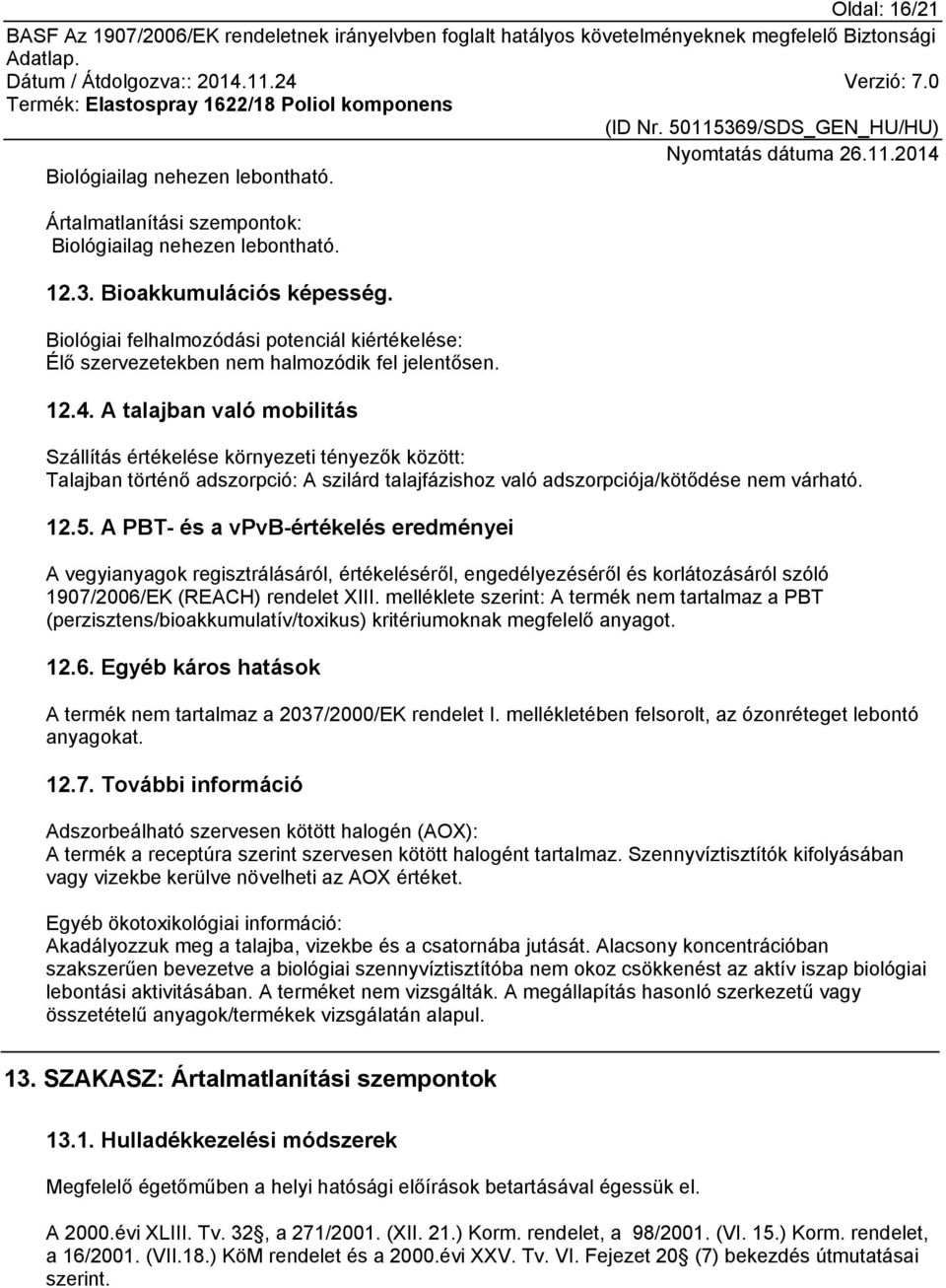 A talajban való mobilitás Szállítás értékelése környezeti tényezők között: Talajban történő adszorpció: A szilárd talajfázishoz való adszorpciója/kötődése nem várható. 12.5.