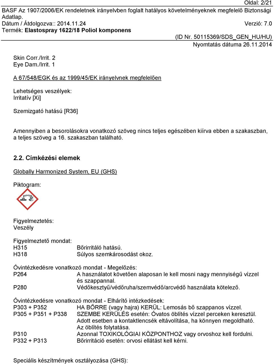 1 A 67/548/EGK és az 1999/45/EK irányelvnek megfelelően Lehetséges veszélyek: Irritatív [Xi] Szemizgató hatású [R36] Amennyiben a besorolásokra vonatkozó szöveg nincs teljes egészében kiírva ebben a