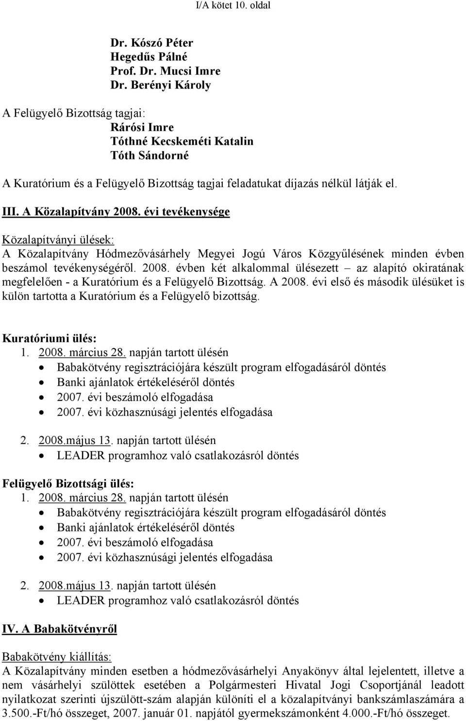 A Közalapítvány 2008. évi tevékenysége Közalapítványi ülések: A Közalapítvány Hódmezővásárhely Megyei Jogú Város Közgyűlésének minden évben beszámol tevékenységéről. 2008. évben két alkalommal ülésezett az alapító okiratának megfelelően - a Kuratórium és a Felügyelő Bizottság.