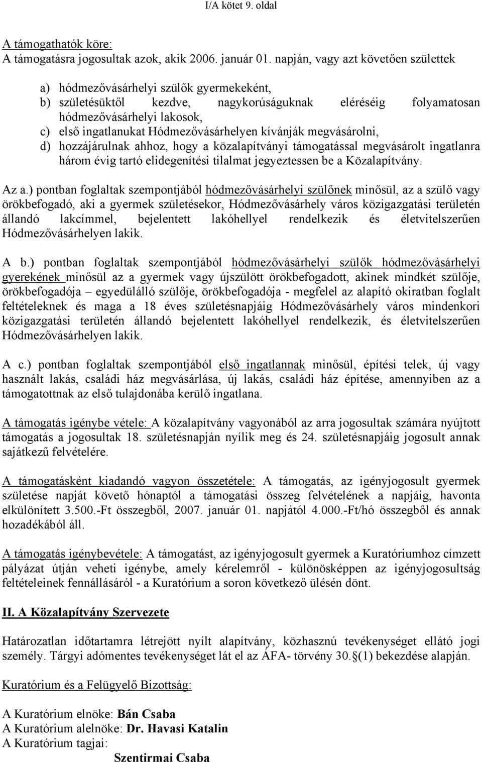 Hódmezővásárhelyen kívánják megvásárolni, d) hozzájárulnak ahhoz, hogy a közalapítványi támogatással megvásárolt ingatlanra három évig tartó elidegenítési tilalmat jegyeztessen be a Közalapítvány.