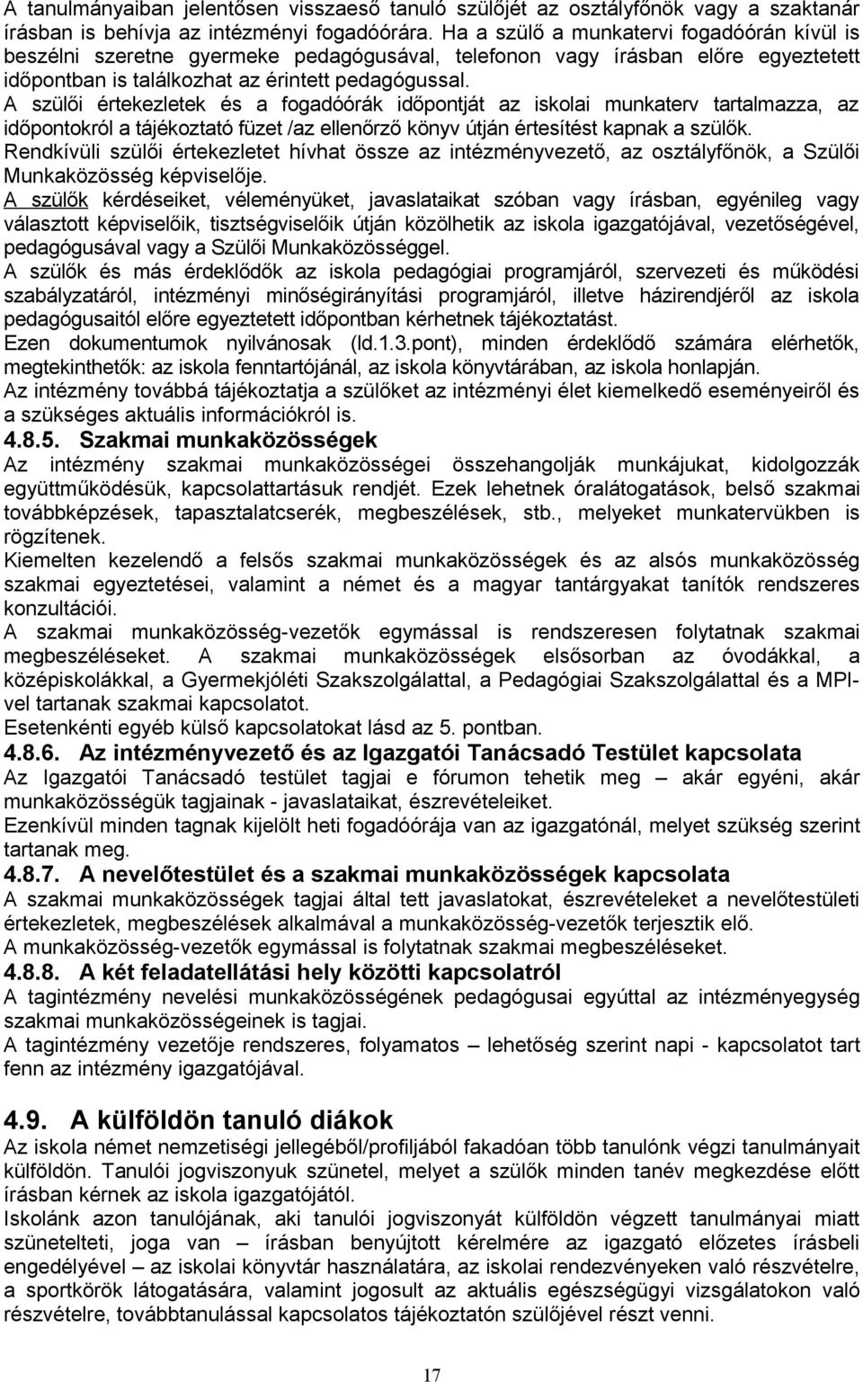 A szülői értekezletek és a fgadóórák időpntját az isklai munkaterv tartalmazza, az időpntkról a tájékztató füzet /az ellenőrző könyv útján értesítést kapnak a szülők.