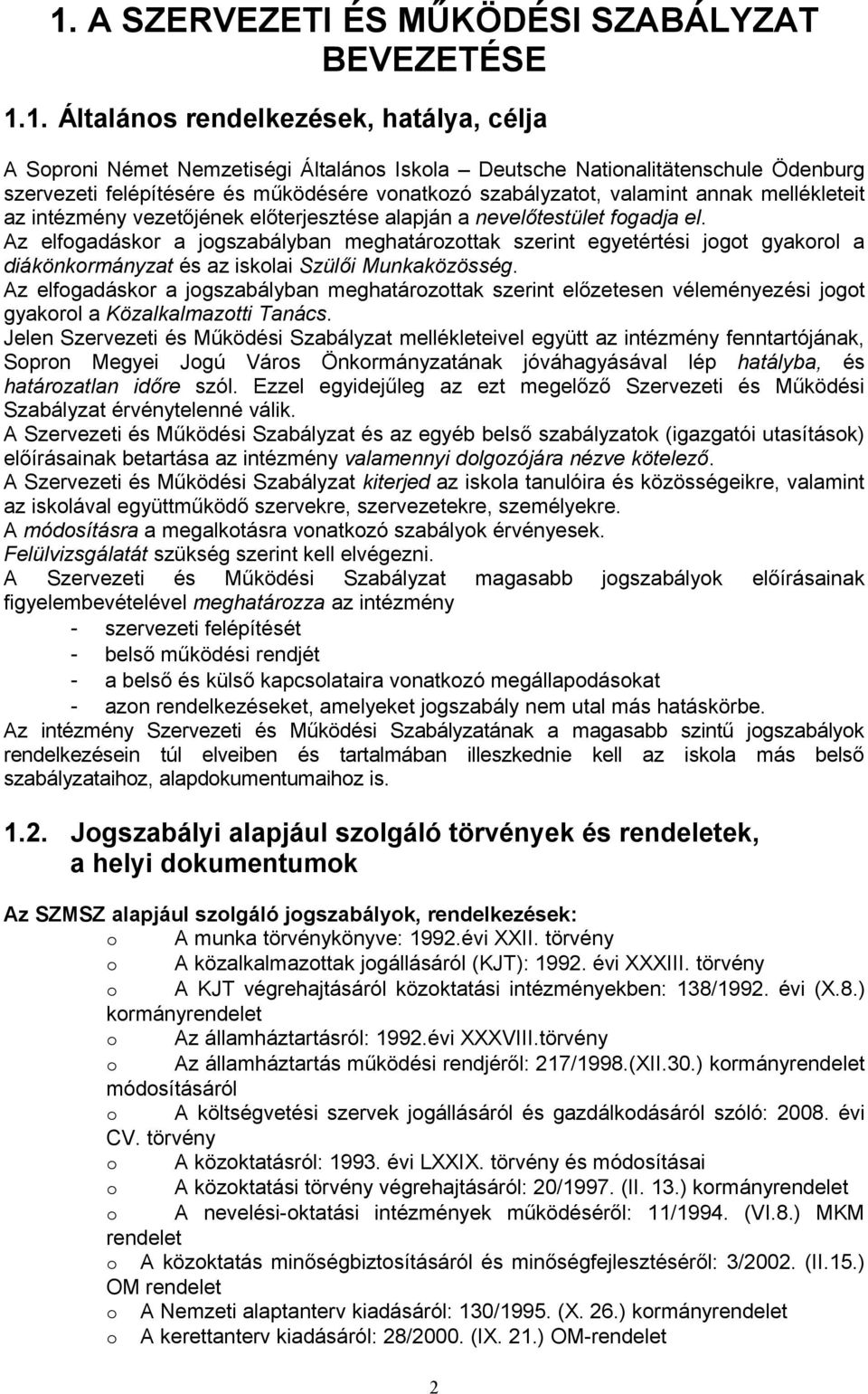 Az elfgadáskr a jgszabályban meghatárzttak szerint egyetértési jgt gyakrl a diákönkrmányzat és az isklai Szülői Munkaközösség.