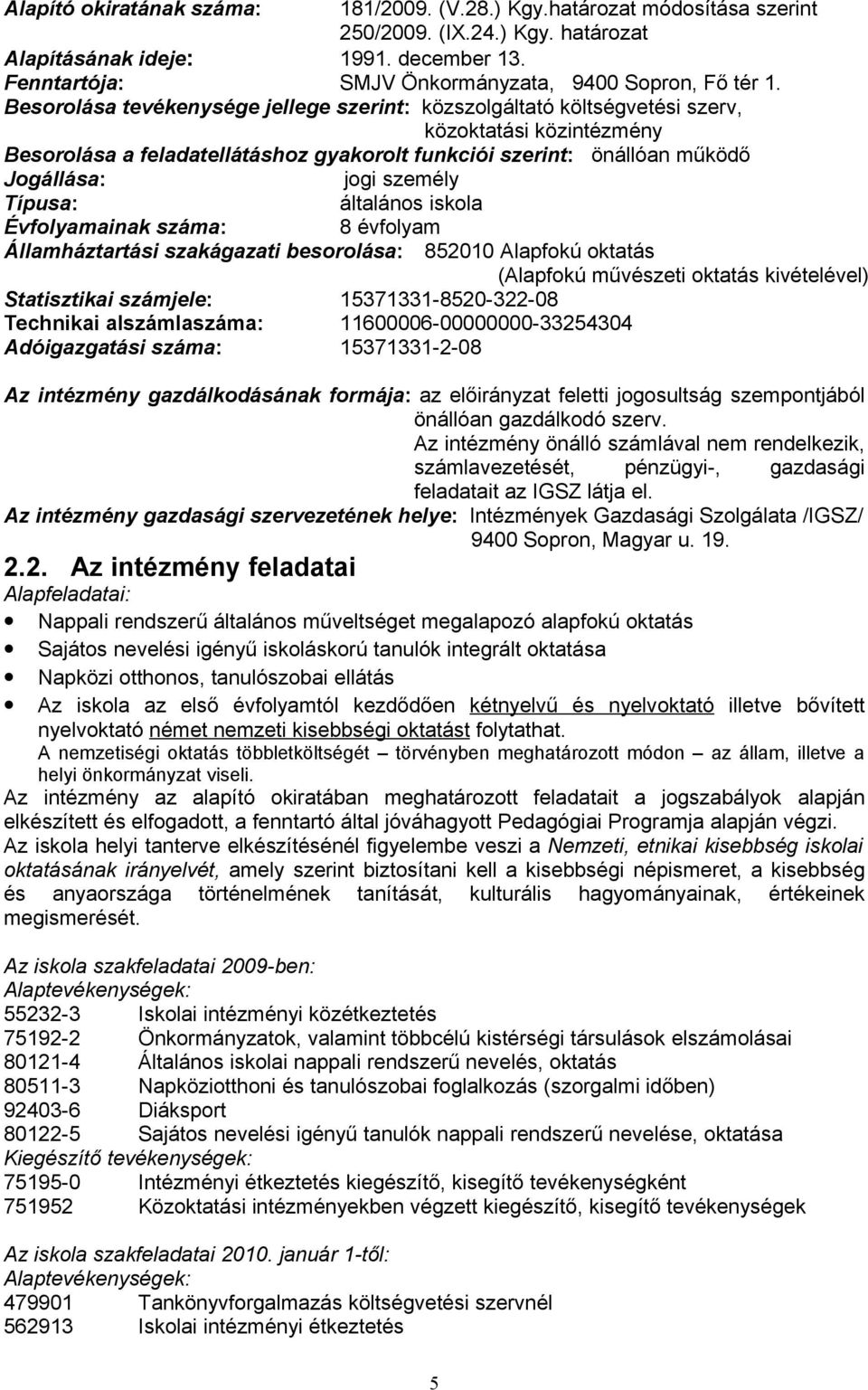 általáns iskla Évflyamainak száma: 8 évflyam Államháztartási szakágazati besrlása: 852010 Alapfkú ktatás (Alapfkú művészeti ktatás kivételével) Statisztikai számjele: 15371331-8520-322-08 Technikai