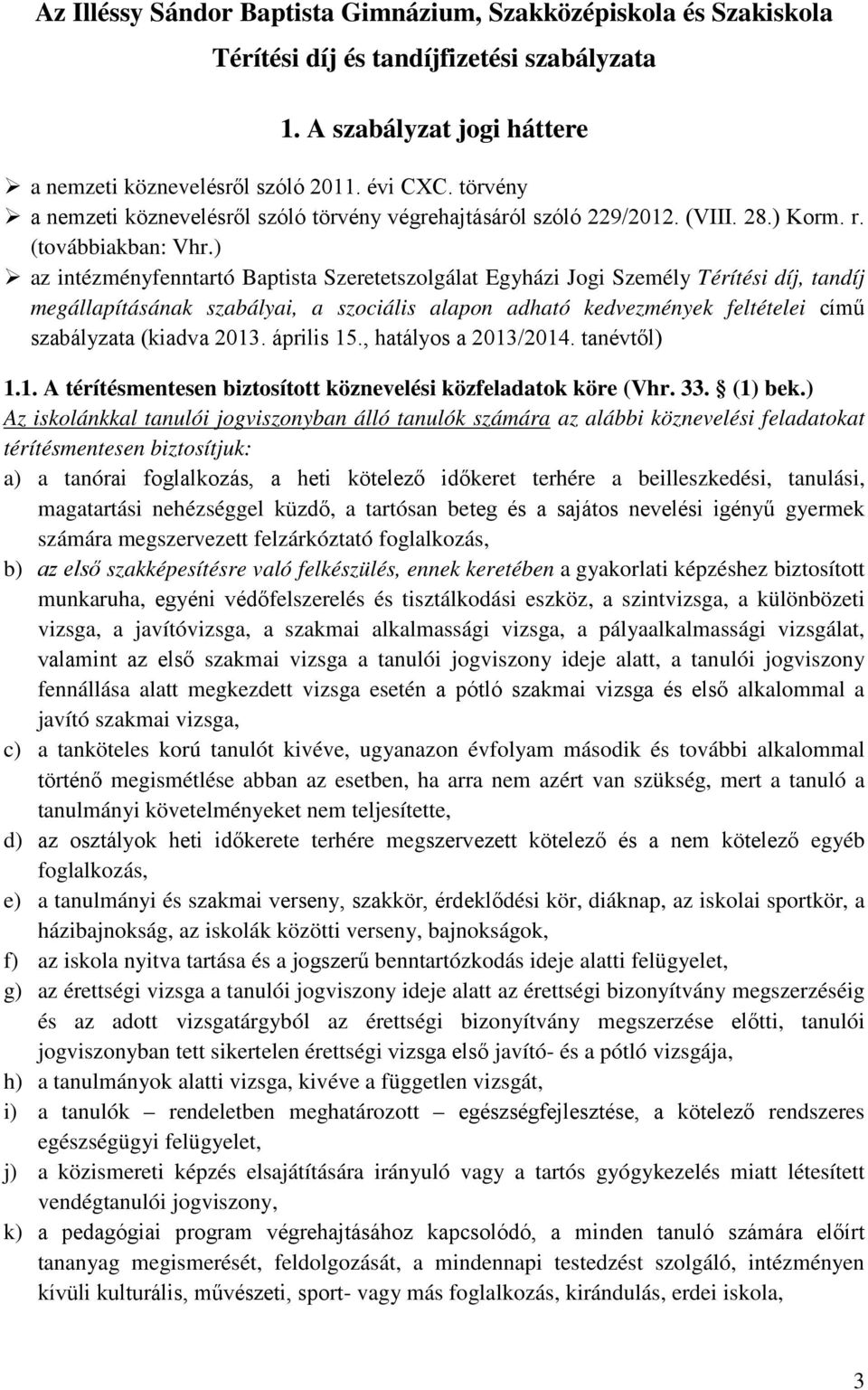 ) az intézményfenntartó Baptista Szeretetszolgálat Egyházi Jogi Személy Térítési díj, tandíj megállapításának szabályai, a szociális alapon adható kedvezmények feltételei című szabályzata (kiadva