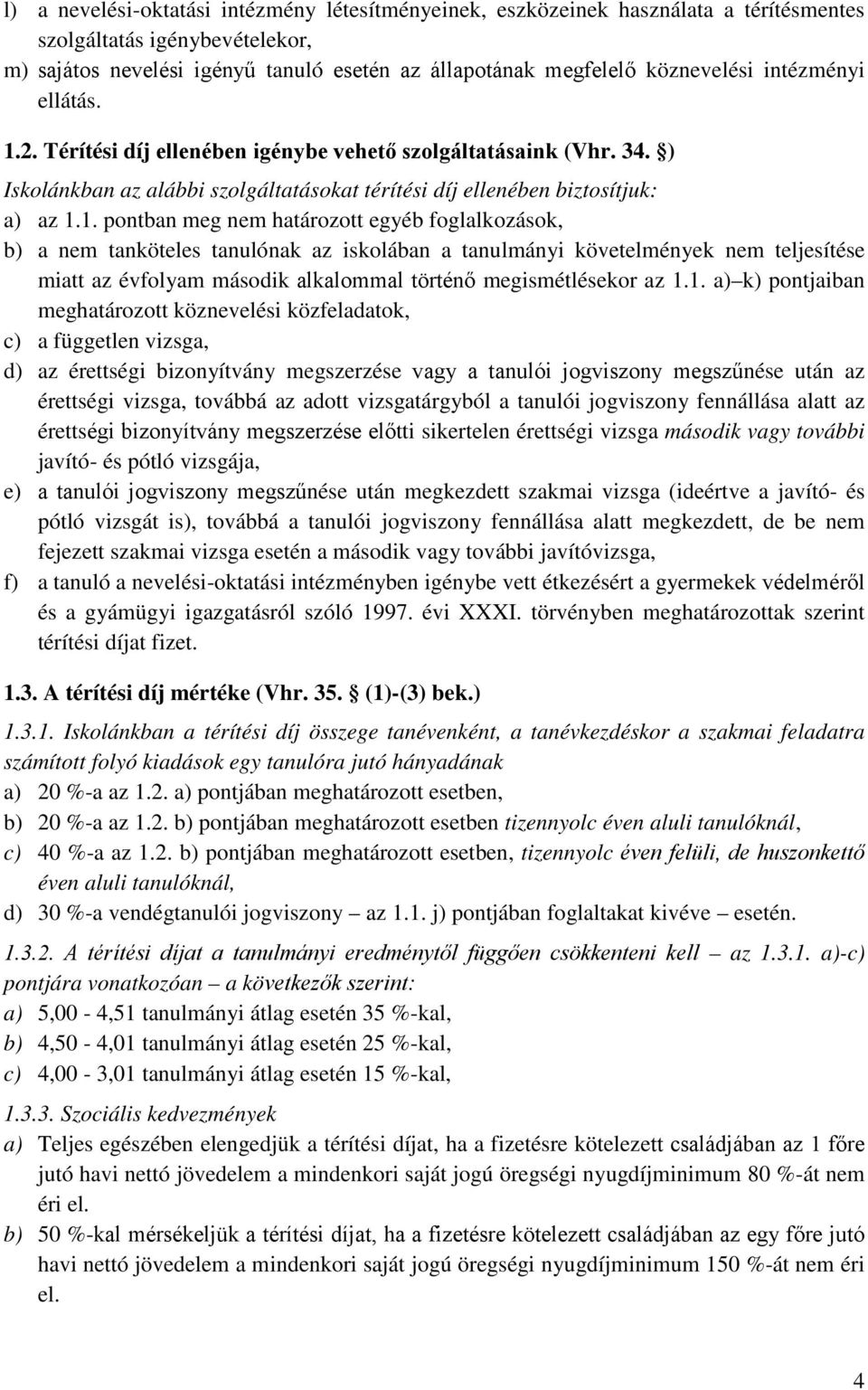 2. Térítési díj ellenében igénybe vehető szolgáltatásaink (Vhr. 34. ) Iskolánkban az alábbi szolgáltatásokat térítési díj ellenében biztosítjuk: a) az 1.