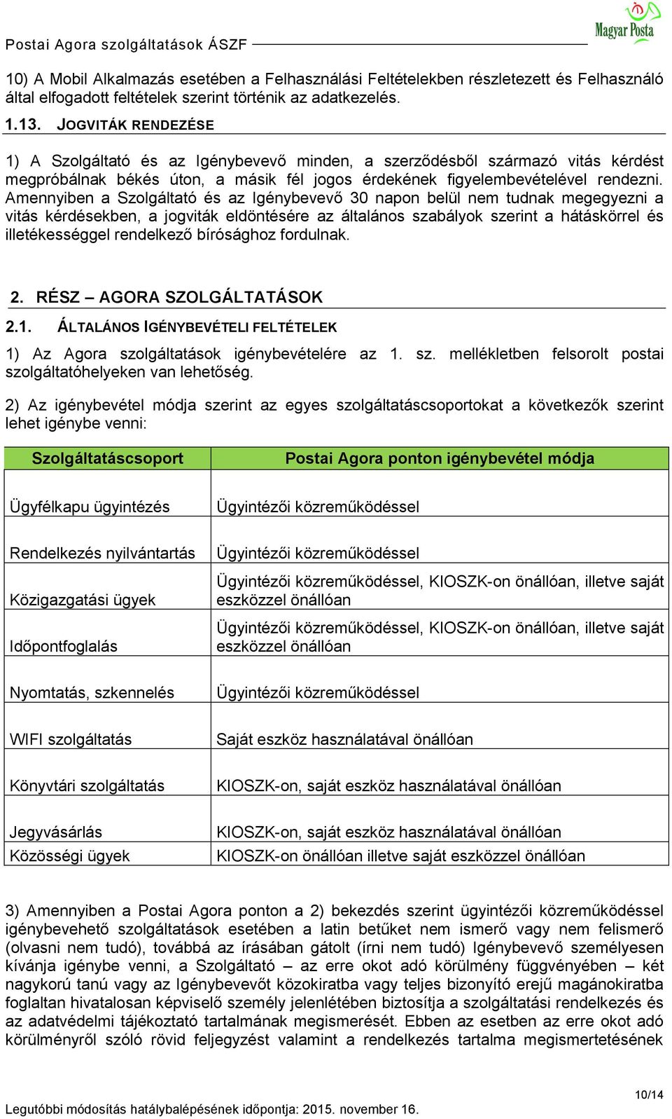 Amennyiben a Szolgáltató és az Igénybevevő 30 napon belül nem tudnak megegyezni a vitás kérdésekben, a jogviták eldöntésére az általános szabályok szerint a hátáskörrel és illetékességgel rendelkező