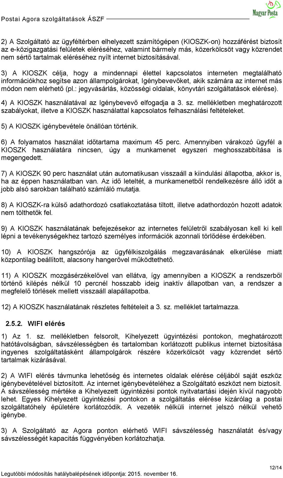 3) A KIOSZK célja, hogy a mindennapi élettel kapcsolatos interneten megtalálható információkhoz segítse azon állampolgárokat, Igénybevevőket, akik számára az internet más módon nem elérhető (pl.