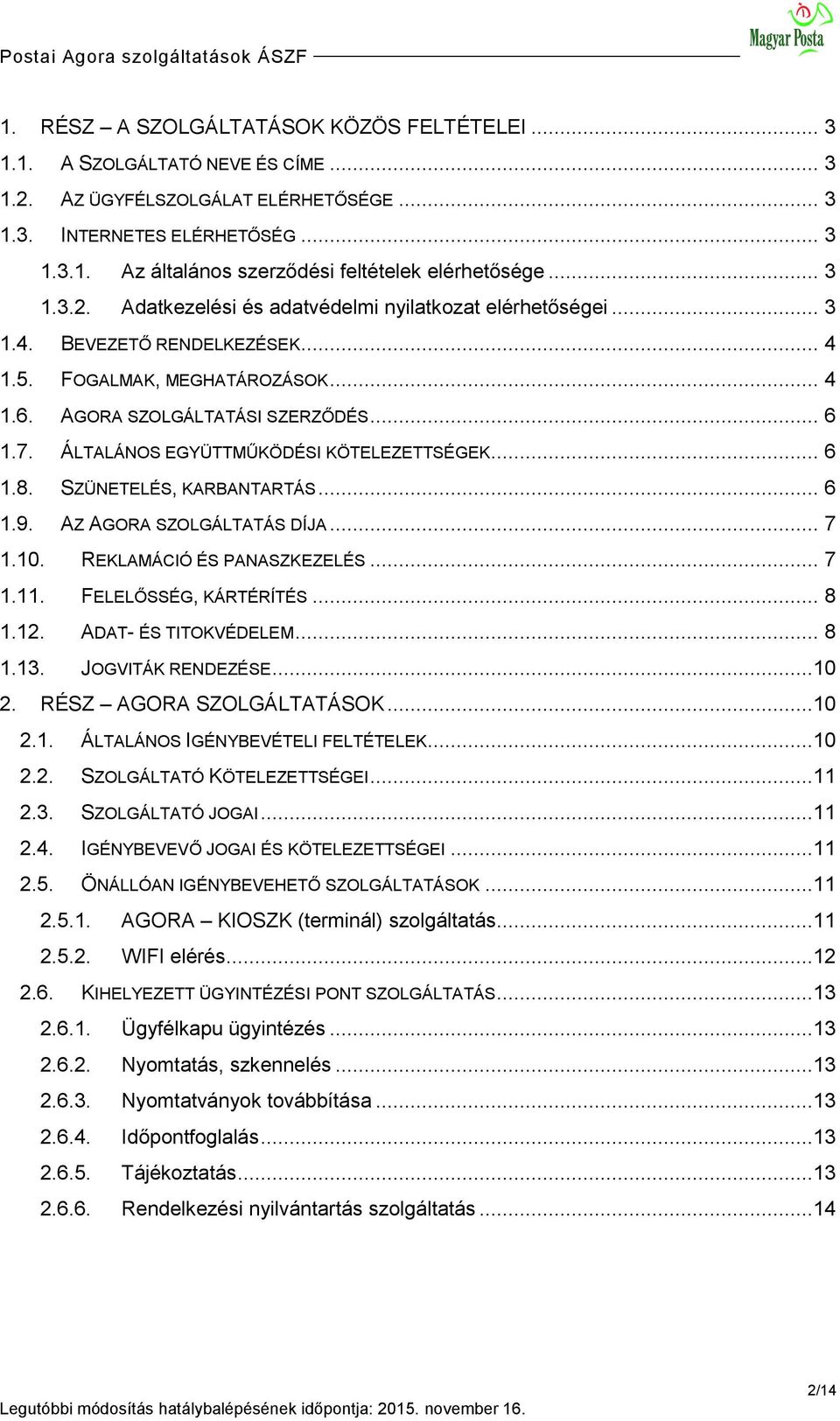 ÁLTALÁNOS EGYÜTTMŰKÖDÉSI KÖTELEZETTSÉGEK... 6 1.8. SZÜNETELÉS, KARBANTARTÁS... 6 1.9. AZ AGORA SZOLGÁLTATÁS DÍJA... 7 1.10. REKLAMÁCIÓ ÉS PANASZKEZELÉS... 7 1.11. FELELŐSSÉG, KÁRTÉRÍTÉS... 8 1.12.