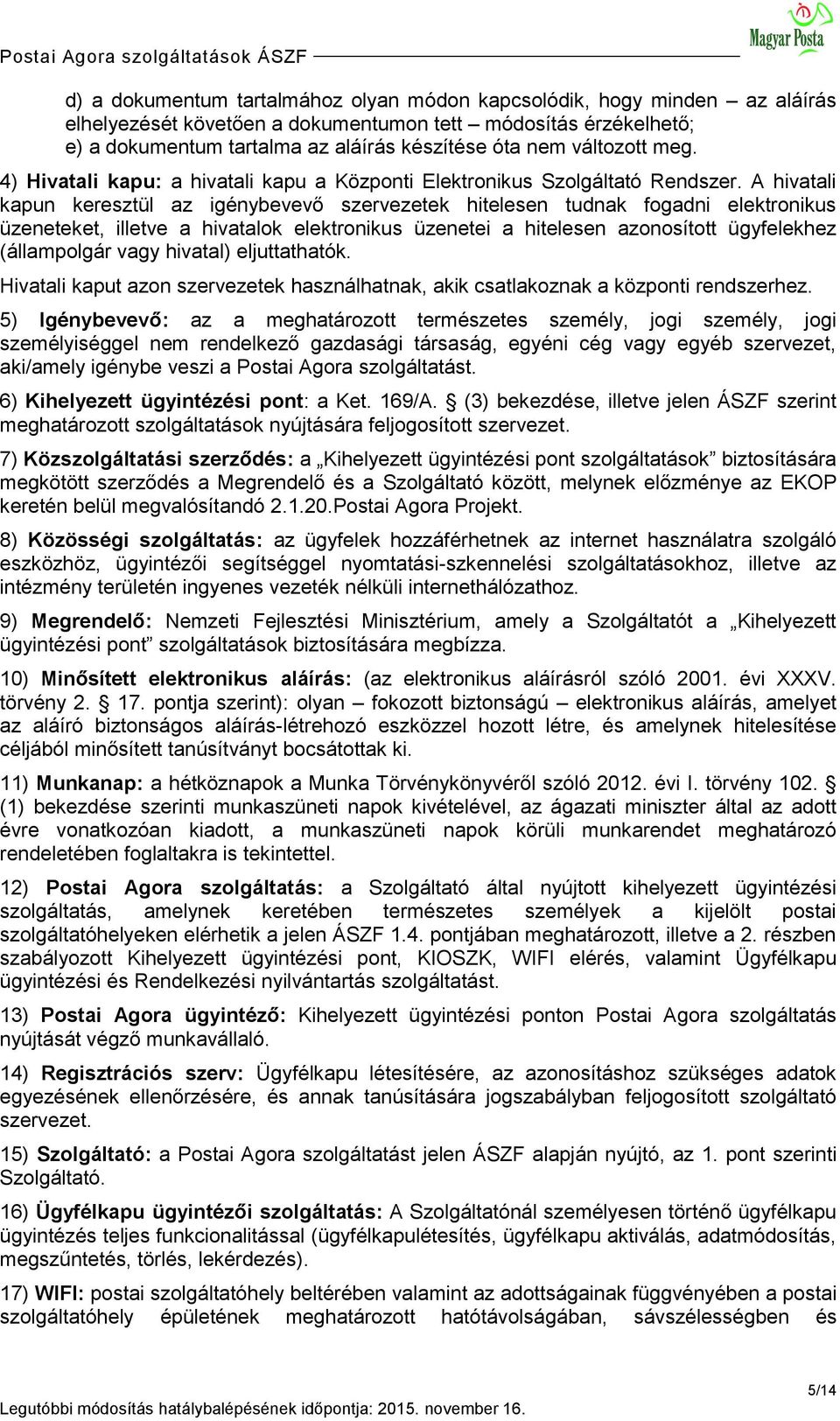 A hivatali kapun keresztül az igénybevevő szervezetek hitelesen tudnak fogadni elektronikus üzeneteket, illetve a hivatalok elektronikus üzenetei a hitelesen azonosított ügyfelekhez (állampolgár vagy