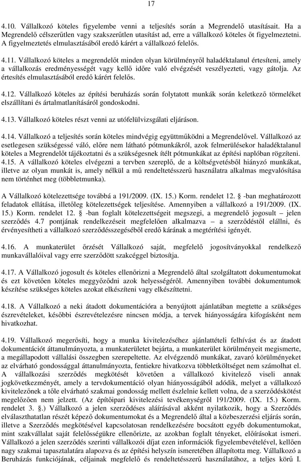 Vállalkozó köteles a megrendelőt minden olyan körülményről haladéktalanul értesíteni, amely a vállalkozás eredményességét vagy kellő időre való elvégzését veszélyezteti, vagy gátolja.