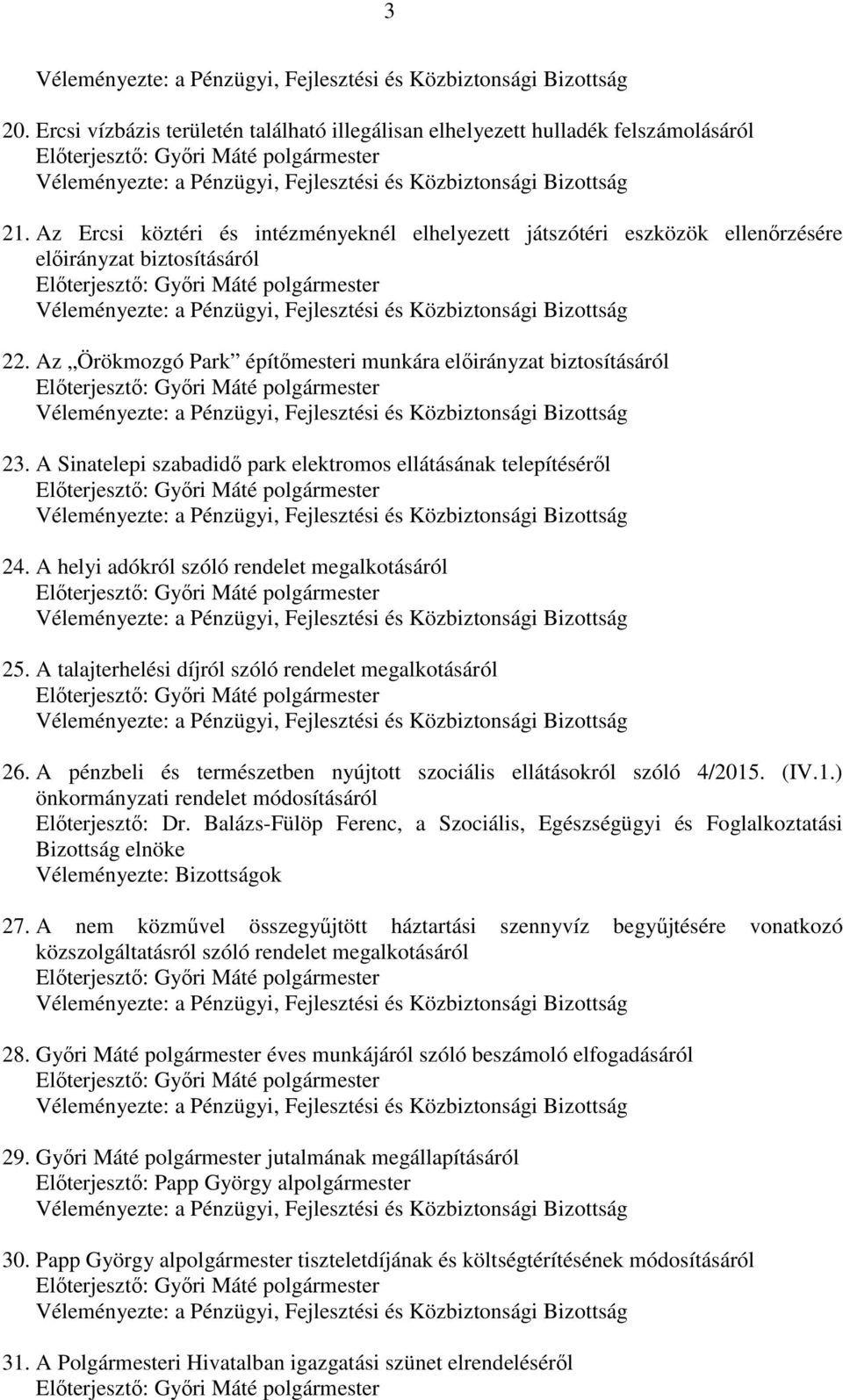 A Sinatelepi szabadidő park elektromos ellátásának telepítéséről 24. A helyi adókról szóló rendelet megalkotásáról 25. A talajterhelési díjról szóló rendelet megalkotásáról 26.