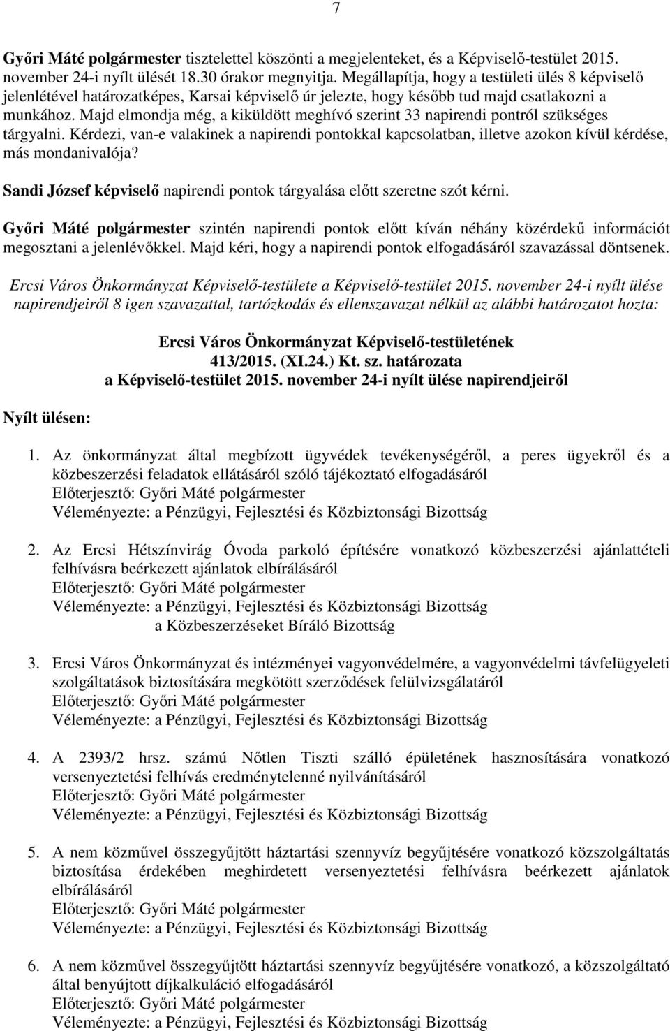 Majd elmondja még, a kiküldött meghívó szerint 33 napirendi pontról szükséges tárgyalni. Kérdezi, van-e valakinek a napirendi pontokkal kapcsolatban, illetve azokon kívül kérdése, más mondanivalója?