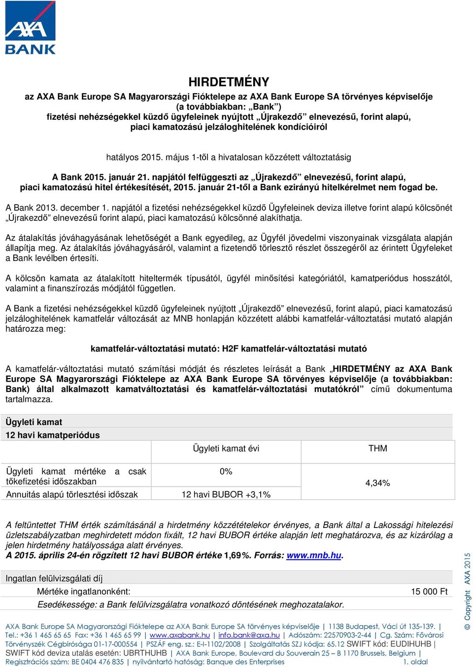 napjától felfüggeszti az Újrakezdő elnevezésű, forint alapú, piaci kamatozású hitel értékesítését, 2015. január 21-től a Bank ezirányú hitelkérelmet nem fogad be. A Bank 2013. december 1.