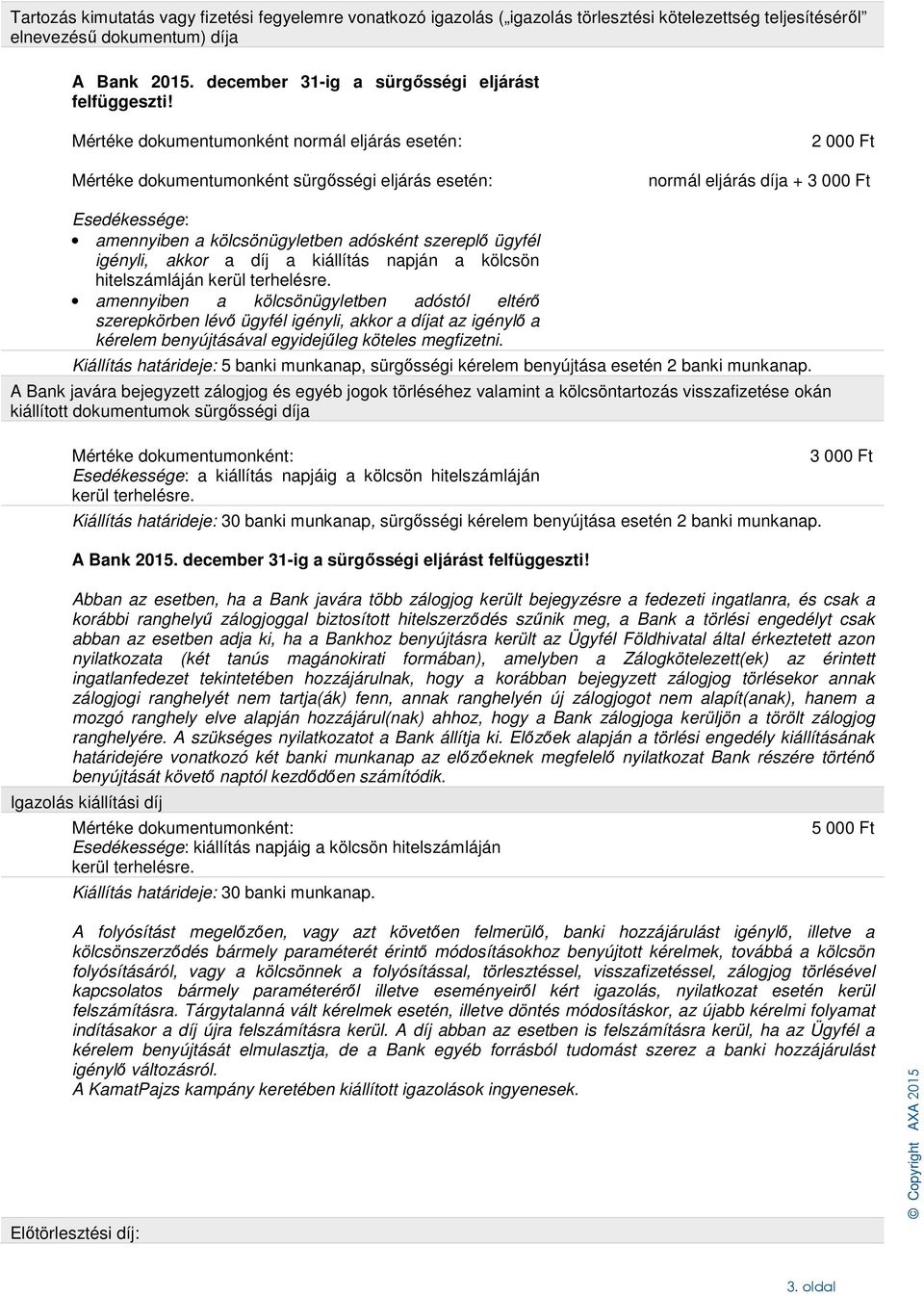 Mértéke dokumentumonként normál eljárás esetén: Mértéke dokumentumonként sürgősségi eljárás esetén: 2 000 Ft normál eljárás díja + Esedékessége: amennyiben a kölcsönügyletben adósként szereplő ügyfél