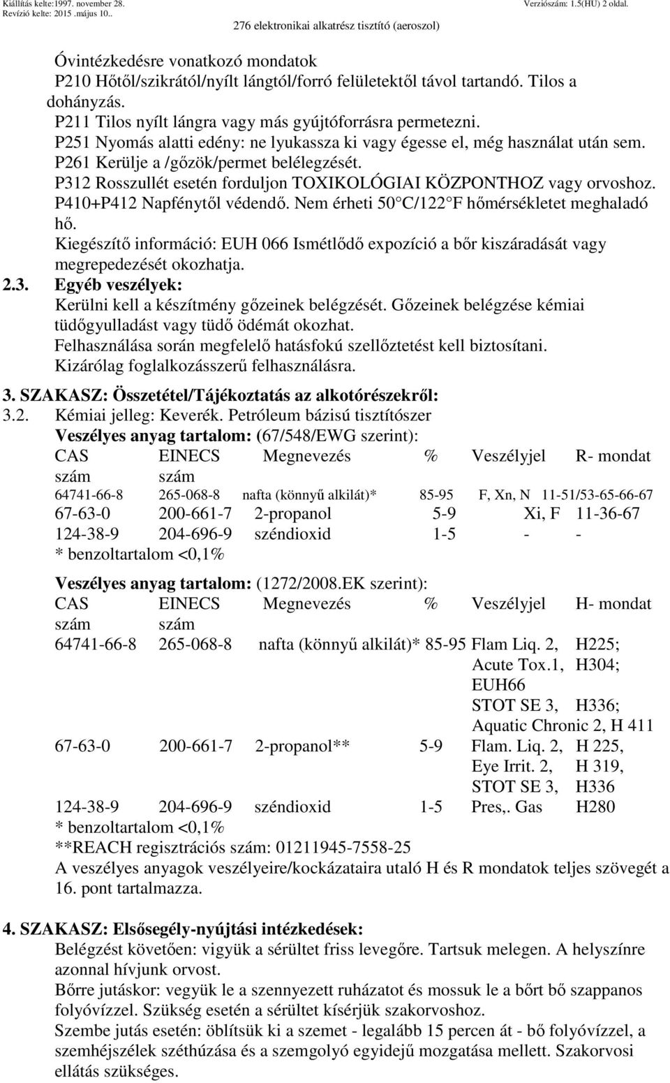 P312 Rosszullét esetén forduljon TOXIKOLÓGIAI KÖZPONTHOZ vagy orvoshoz. P410+P412 Napfénytől védendő. Nem érheti 50 C/122 F hőmérsékletet meghaladó hő.