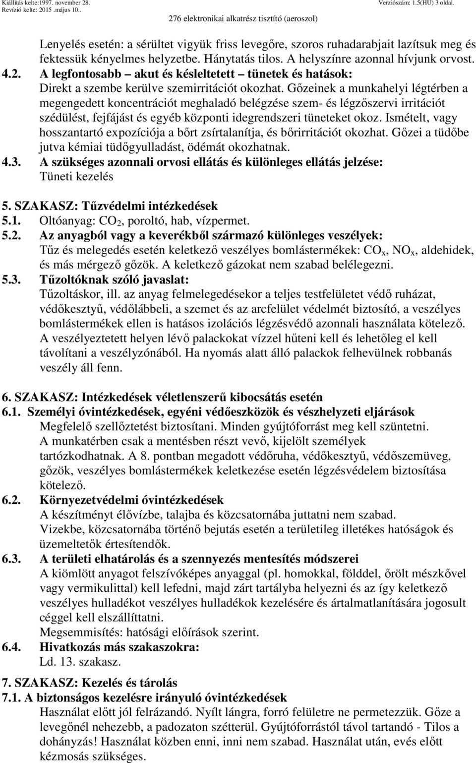 Gőzeinek a munkahelyi légtérben a megengedett koncentrációt meghaladó belégzése szem- és légzőszervi irritációt szédülést, fejfájást és egyéb központi idegrendszeri tüneteket okoz.