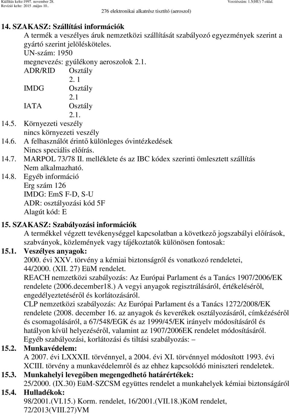 A felhasználót érintő különleges óvintézkedések Nincs speciális előírás. 14.7. MARPOL 73/78 II. melléklete és az IBC kódex szerinti ömlesztett szállítás Nem alkalmazható. 14.8. Egyéb információ Erg szám 126 IMDG: EmS F-D, S-U ADR: osztályozási kód 5F Alagút kód: E 15.