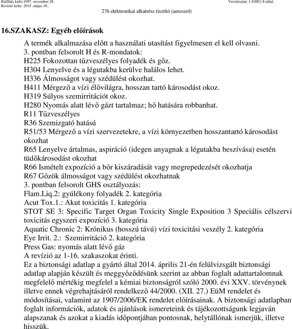 H411 Mérgező a vízi élővilágra, hosszan tartó károsodást okoz. H319 Súlyos szemirritációt okoz. H280 Nyomás alatt lévő gázt tartalmaz; hő hatására robbanhat.