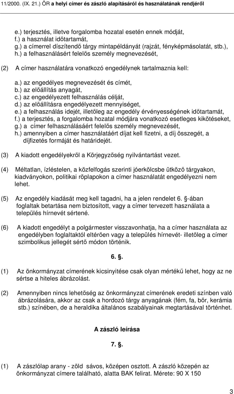 ) az engedélyezett felhasználás célját, d.) az el állításra engedélyezett mennyiséget, e.) a felhasználás idejét, illet leg az engedély érvényességének id tartamát, f.