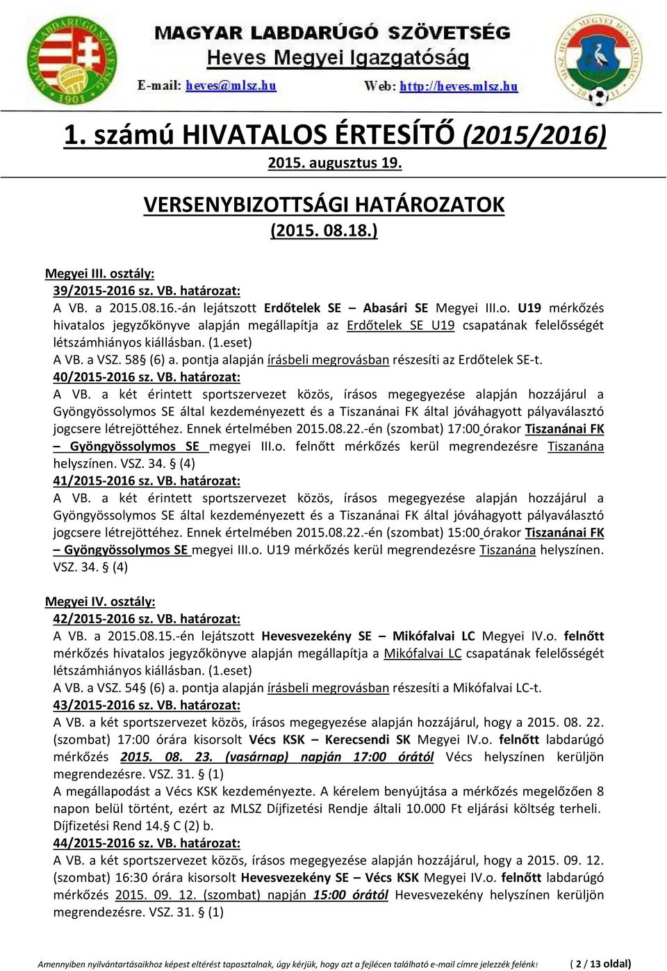 a két érintett sportszervezet közös, írásos megegyezése alapján hozzájárul a Gyöngyössolymos SE által kezdeményezett és a Tiszanánai FK által jóváhagyott pályaválasztó jogcsere létrejöttéhez.