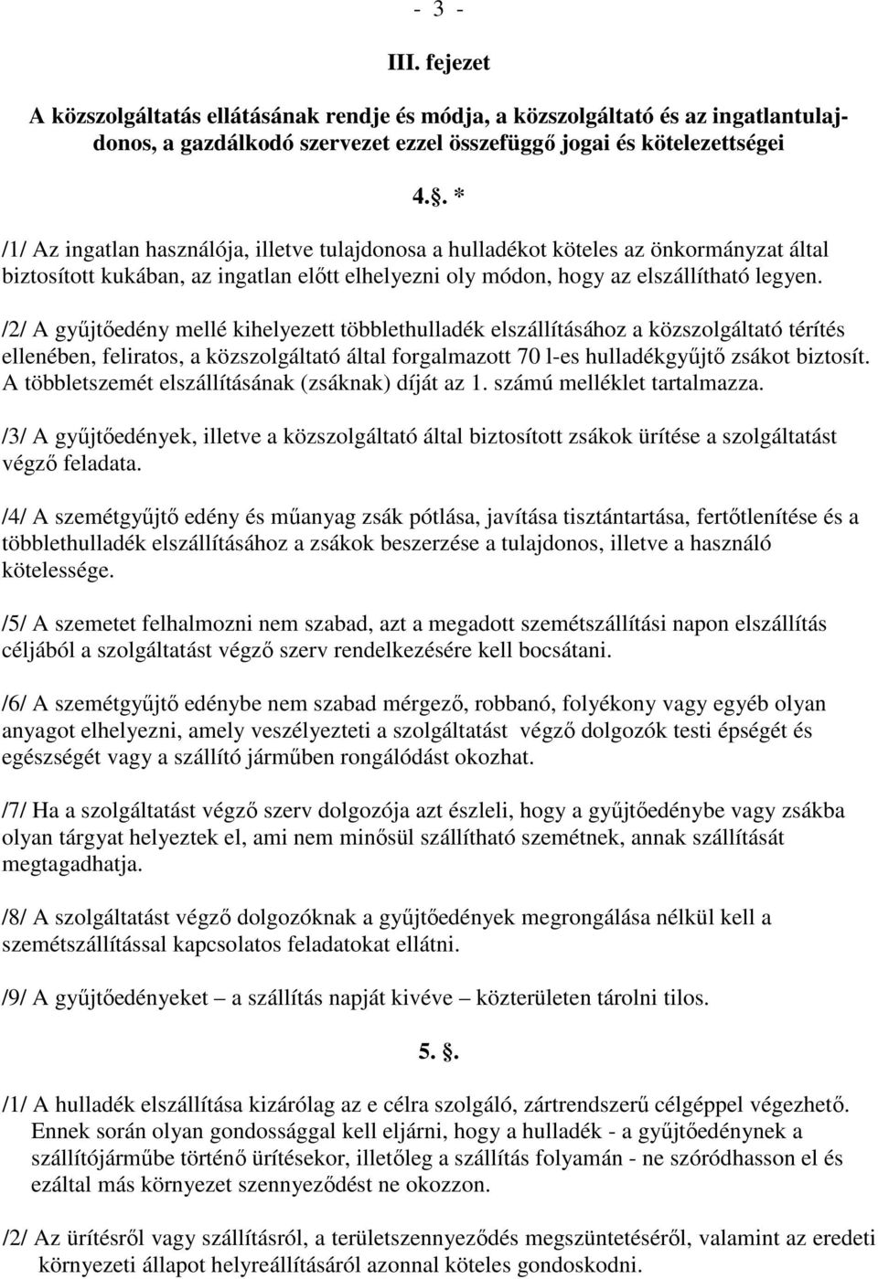 /2/ A gyűjtőedény mellé kihelyezett többlethulladék elszállításához a közszolgáltató térítés ellenében, feliratos, a közszolgáltató által forgalmazott 70 l-es hulladékgyűjtő zsákot biztosít.