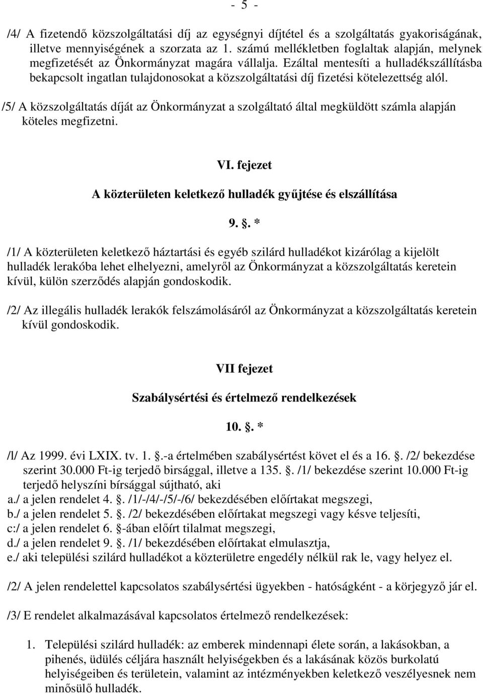 Ezáltal mentesíti a hulladékszállításba bekapcsolt ingatlan tulajdonosokat a közszolgáltatási díj fizetési kötelezettség alól.