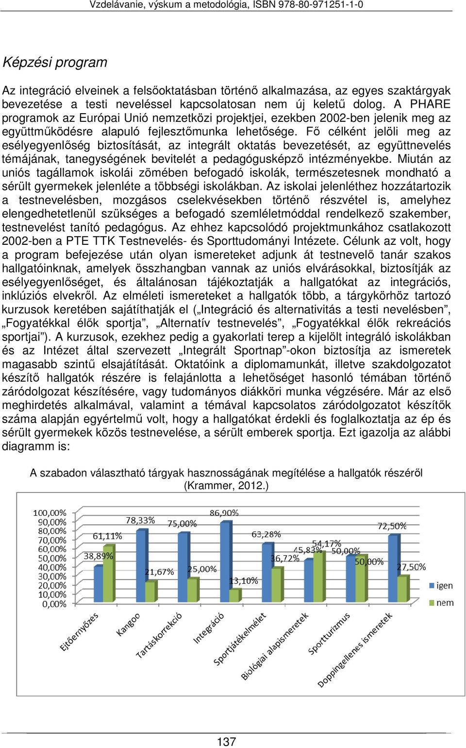 Fő célként jelöli meg az esélyegyenlőség biztosítását, az integrált oktatás bevezetését, az együttnevelés témájának, tanegységének bevitelét a pedagógusképző intézményekbe.