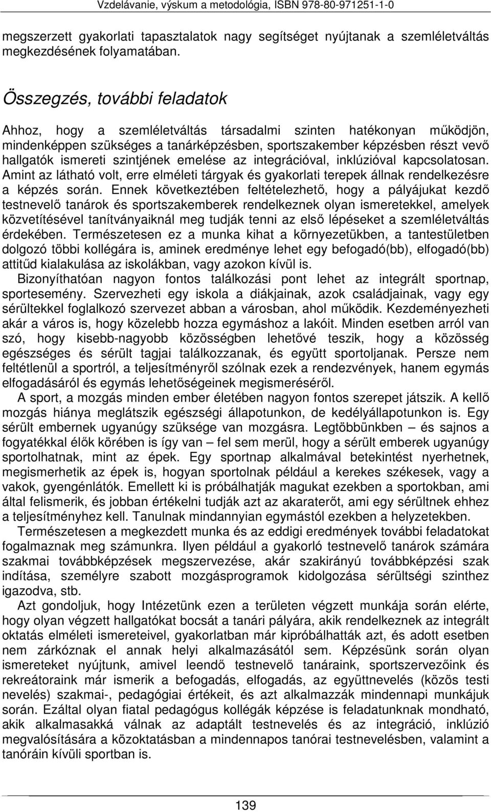 szintjének emelése az integrációval, inklúzióval kapcsolatosan. Amint az látható volt, erre elméleti tárgyak és gyakorlati terepek állnak rendelkezésre a képzés során.