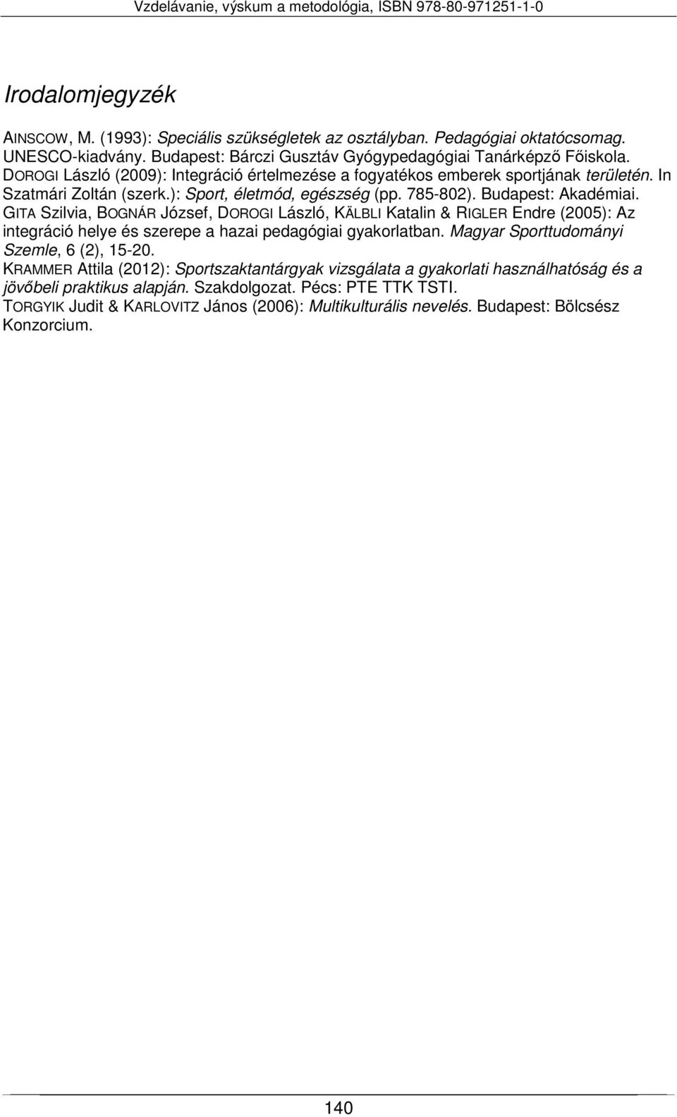 GITA Szilvia, BOGNÁR József, DOROGI László, KÄLBLI Katalin & RIGLER Endre (2005): Az integráció helye és szerepe a hazai pedagógiai gyakorlatban. Magyar Sporttudományi Szemle, 6 (2), 15-20.