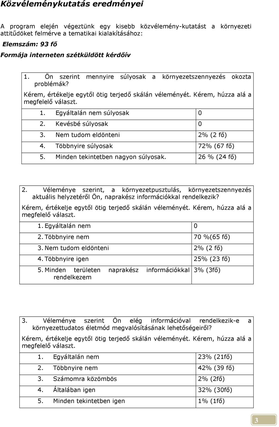 Kevésbé súlyosak 0 3. Nem tudom eldönteni 2% (2 fı) 4. Többnyire súlyosak 72% (67 fı) 5. Minden tekintetben nagyon súlyosak. 26 % (24 fı) 2.