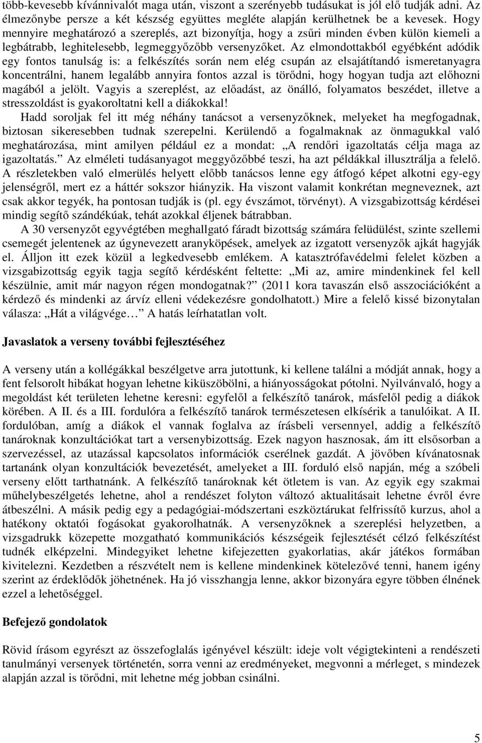 Az elmondottakból egyébként adódik egy fontos tanulság is: a felkészítés során nem elég csupán az elsajátítandó ismeretanyagra koncentrálni, hanem legalább annyira fontos azzal is törődni, hogy