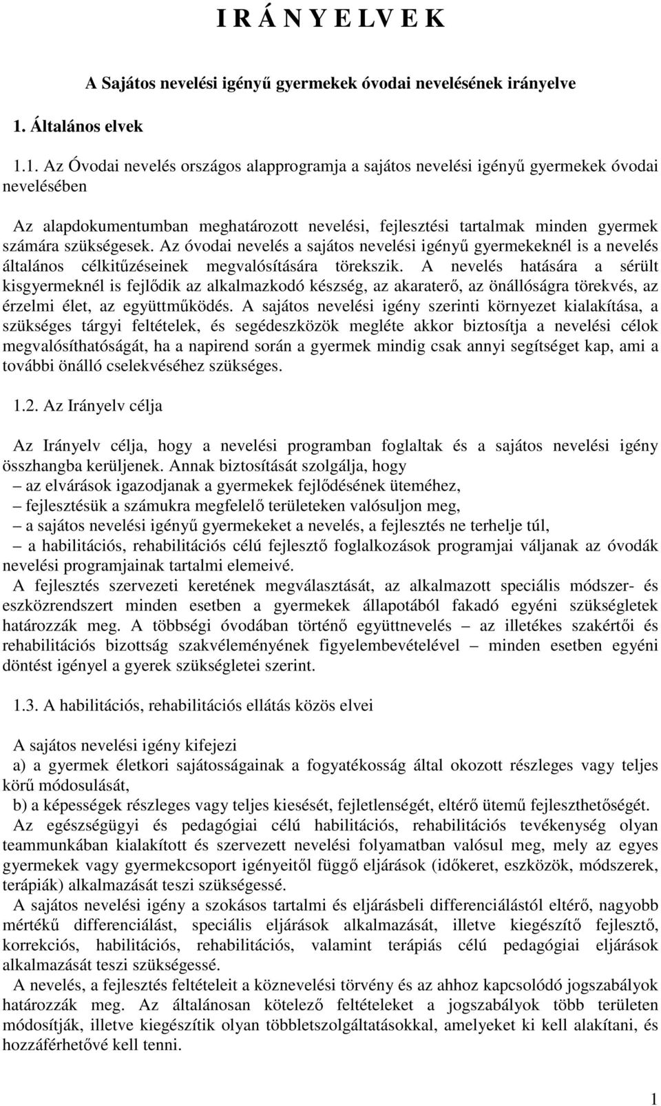 1. Az Óvodai nevelés országos alapprogramja a sajátos nevelési igényű gyermekek óvodai nevelésében Az alapdokumentumban meghatározott nevelési, fejlesztési tartalmak minden gyermek számára