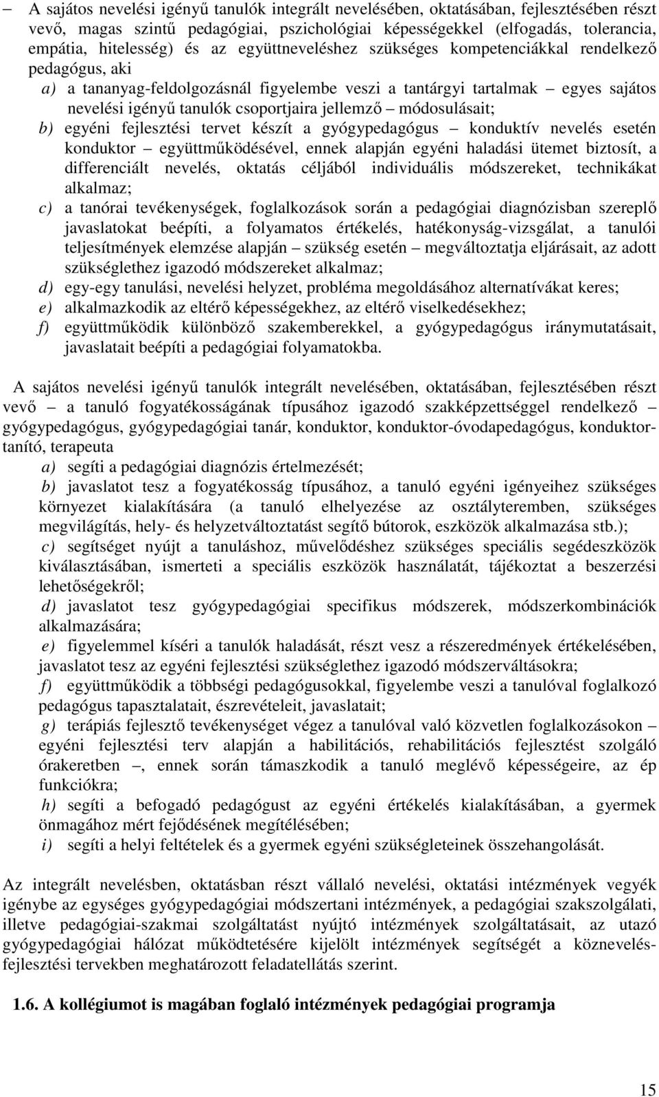 módosulásait; b) egyéni fejlesztési tervet készít a gyógypedagógus konduktív nevelés esetén konduktor együttműködésével, ennek alapján egyéni haladási ütemet biztosít, a differenciált nevelés,