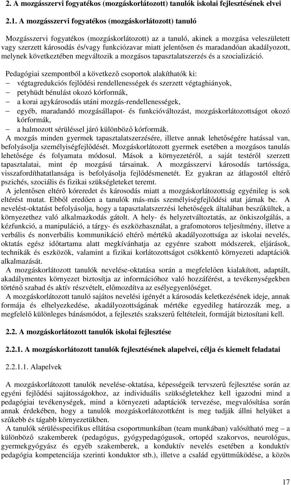 jelentősen és maradandóan akadályozott, melynek következtében megváltozik a mozgásos tapasztalatszerzés és a szocializáció.