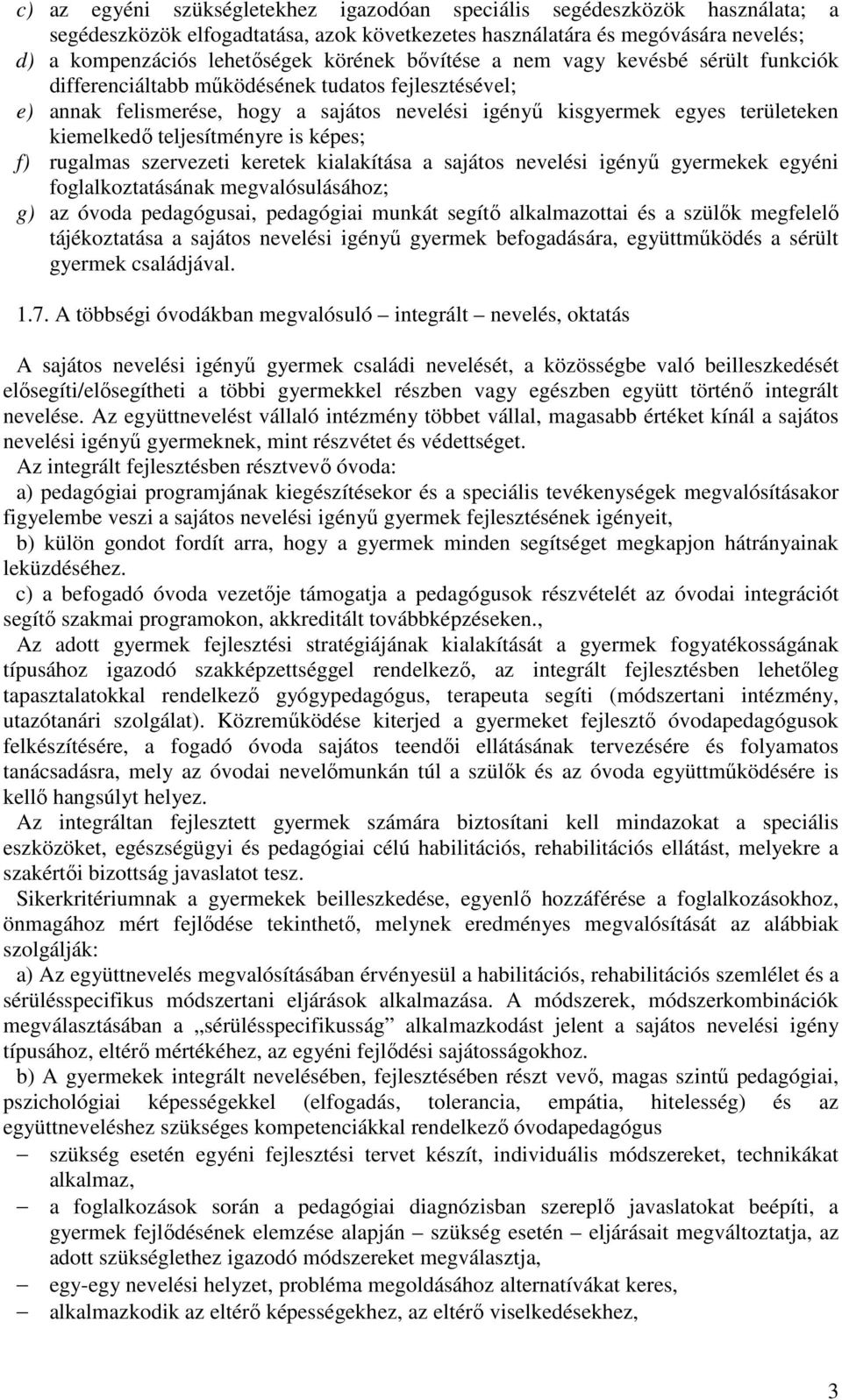 teljesítményre is képes; f) rugalmas szervezeti keretek kialakítása a sajátos nevelési igényű gyermekek egyéni foglalkoztatásának megvalósulásához; g) az óvoda pedagógusai, pedagógiai munkát segítő