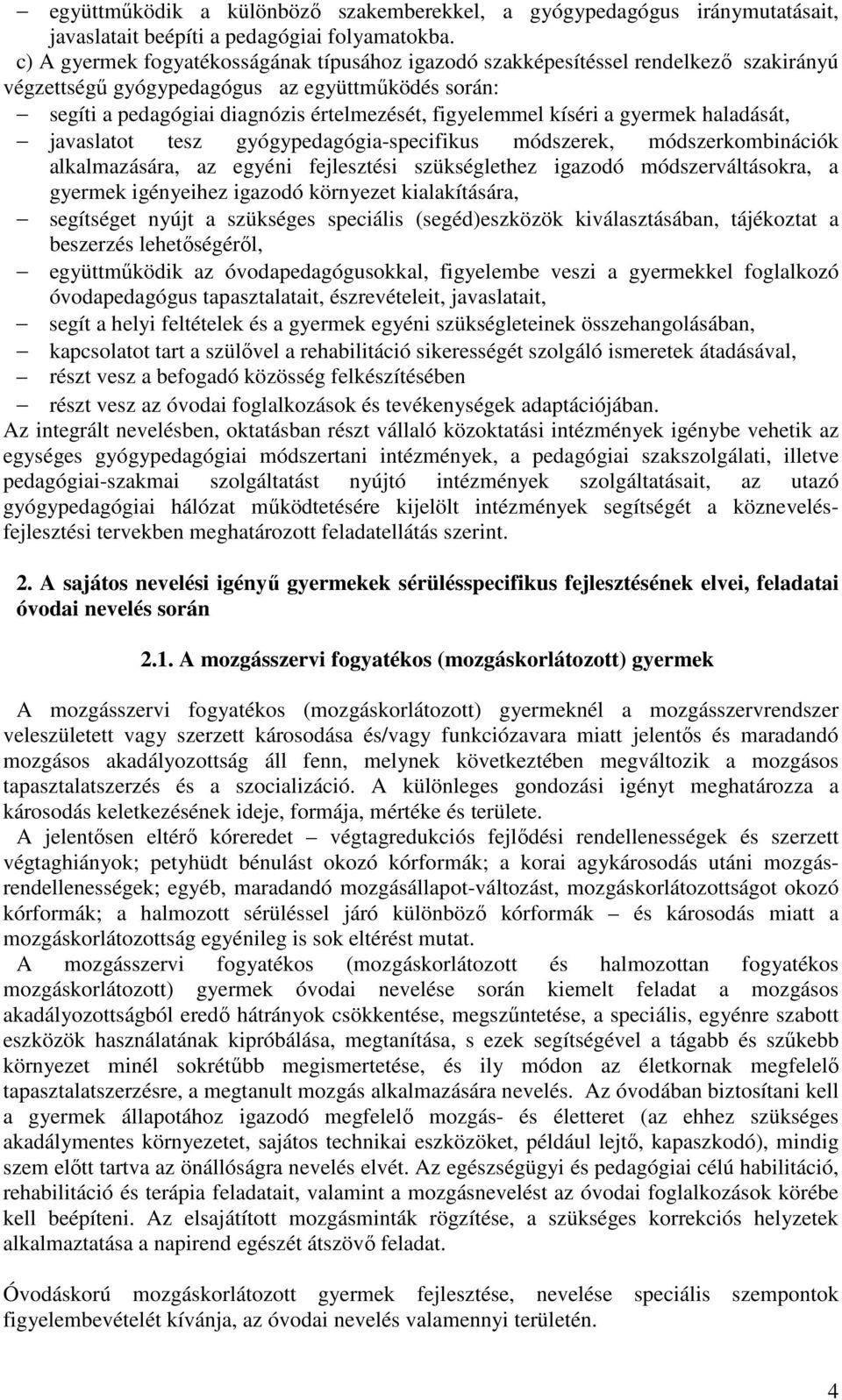 kíséri a gyermek haladását, javaslatot tesz gyógypedagógia-specifikus módszerek, módszerkombinációk alkalmazására, az egyéni fejlesztési szükséglethez igazodó módszerváltásokra, a gyermek igényeihez