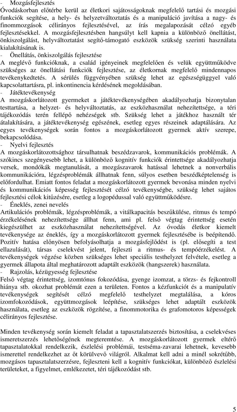 A mozgásfejlesztésben hangsúlyt kell kapnia a különböző önellátást, önkiszolgálást, helyváltoztatást segítő-támogató eszközök szükség szerinti használata kialakításának is.